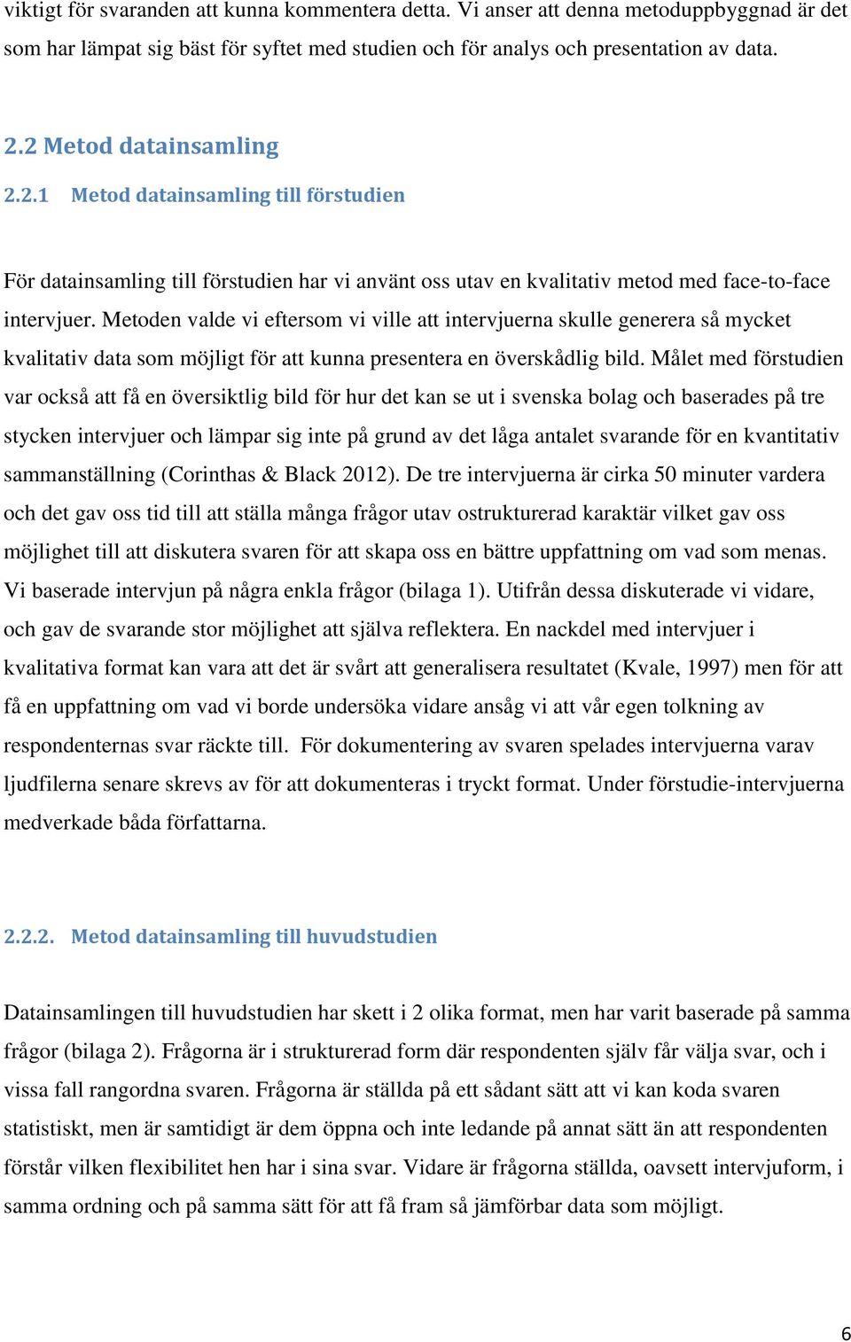 Metoden valde vi eftersom vi ville att intervjuerna skulle generera så mycket kvalitativ data som möjligt för att kunna presentera en överskådlig bild.