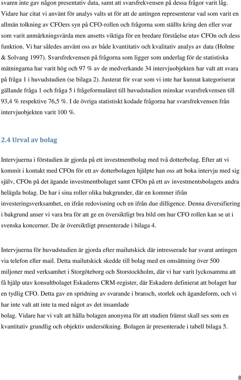 anmärkningsvärda men ansetts viktiga för en bredare förståelse utav CFOn och dess funktion. Vi har således använt oss av både kvantitativ och kvalitativ analys av data (Holme & Solvang 1997).