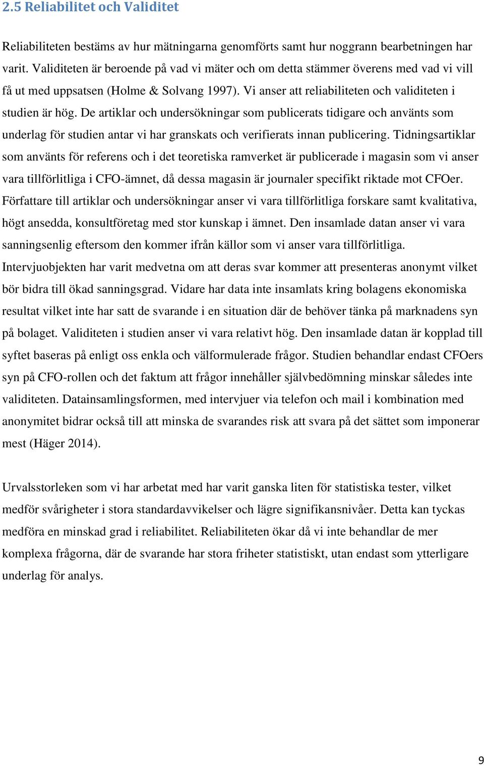 De artiklar och undersökningar som publicerats tidigare och använts som underlag för studien antar vi har granskats och verifierats innan publicering.