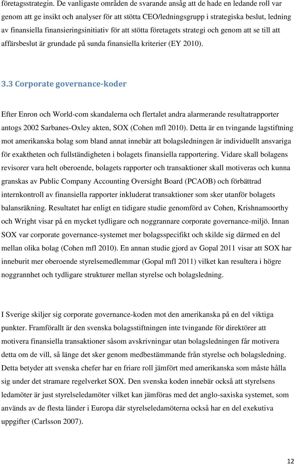 finansieringsinitiativ för att stötta företagets strategi och genom att se till att affärsbeslut är grundade på sunda finansiella kriterier (EY 2010). 3.