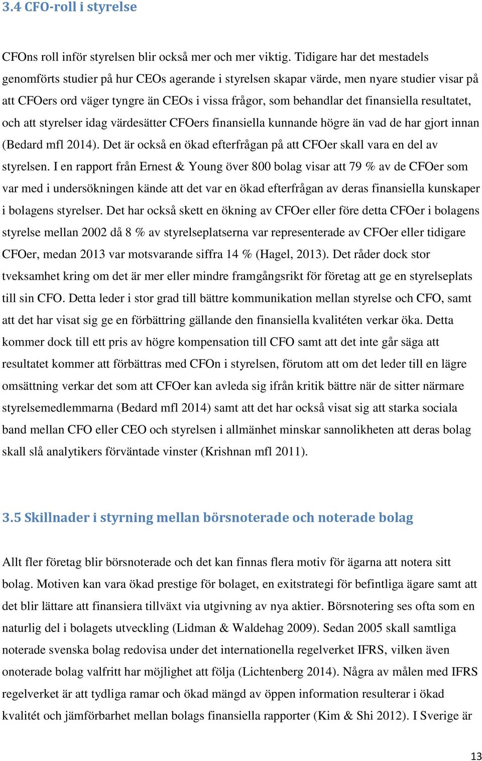 finansiella resultatet, och att styrelser idag värdesätter CFOers finansiella kunnande högre än vad de har gjort innan (Bedard mfl 2014).