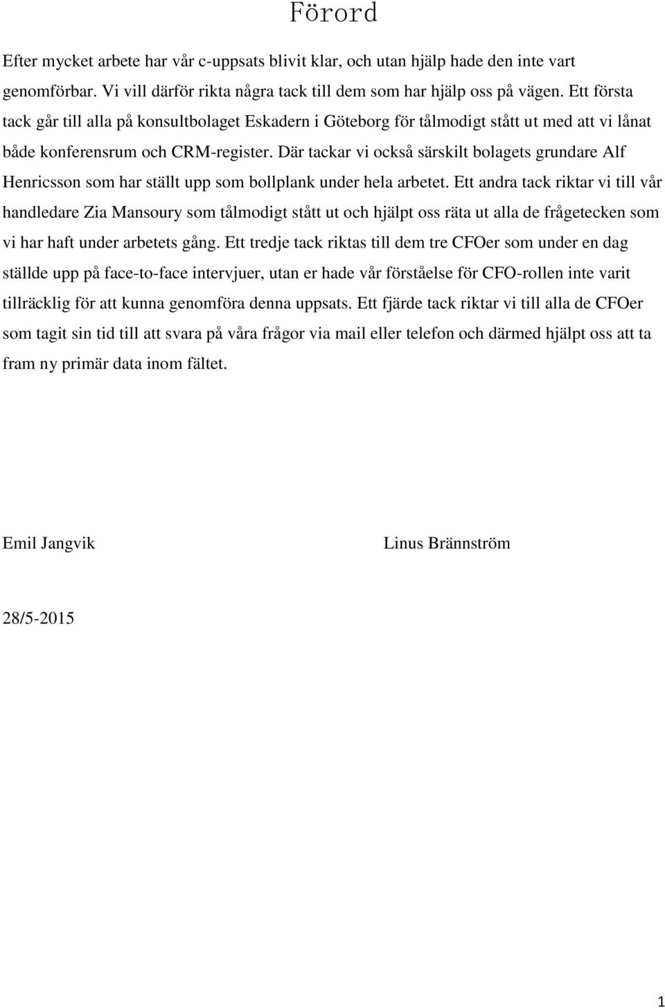 Där tackar vi också särskilt bolagets grundare Alf Henricsson som har ställt upp som bollplank under hela arbetet.