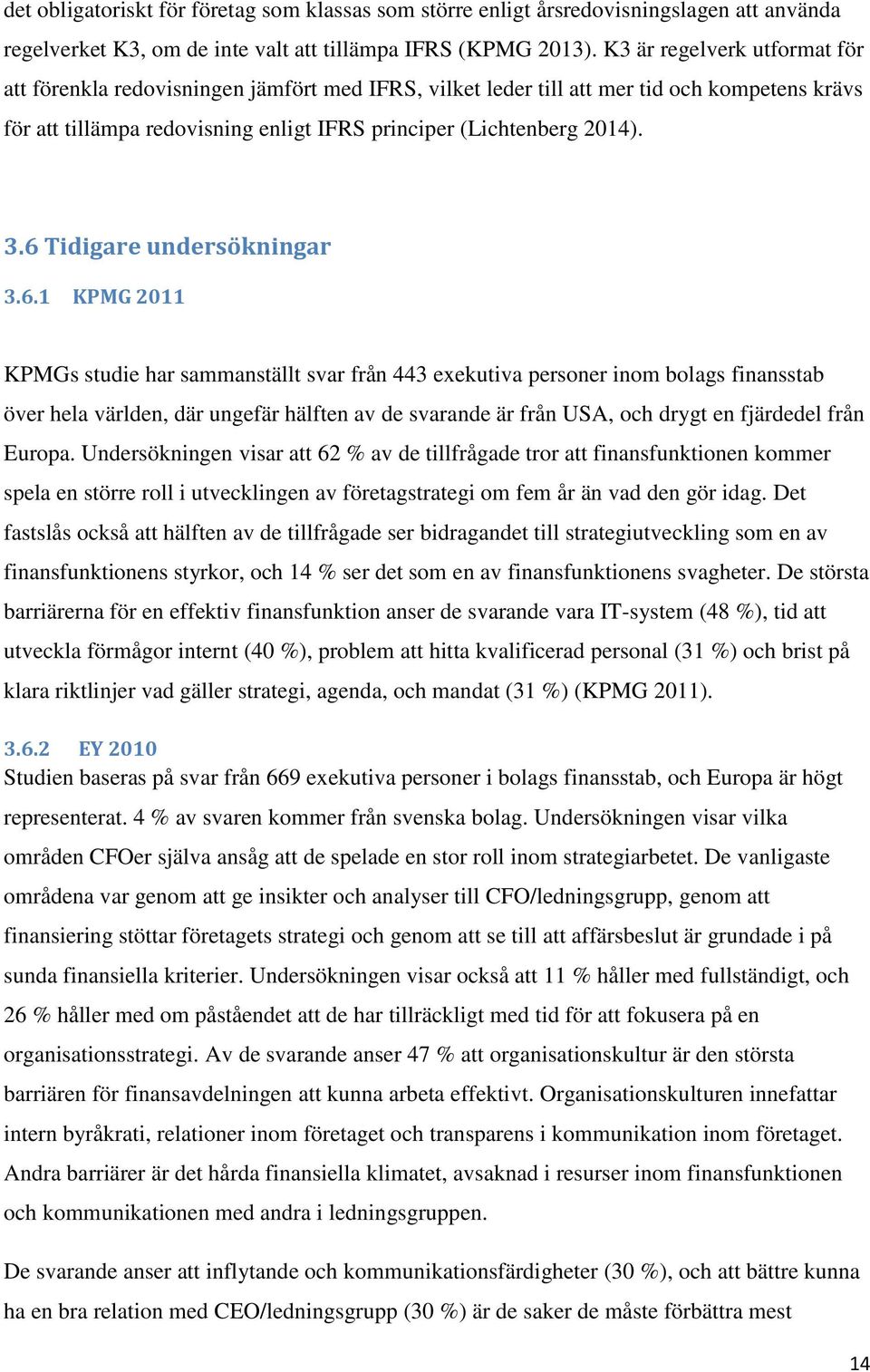 6 Tidigare undersökningar 3.6.1 KPMG 2011 KPMGs studie har sammanställt svar från 443 exekutiva personer inom bolags finansstab över hela världen, där ungefär hälften av de svarande är från USA, och
