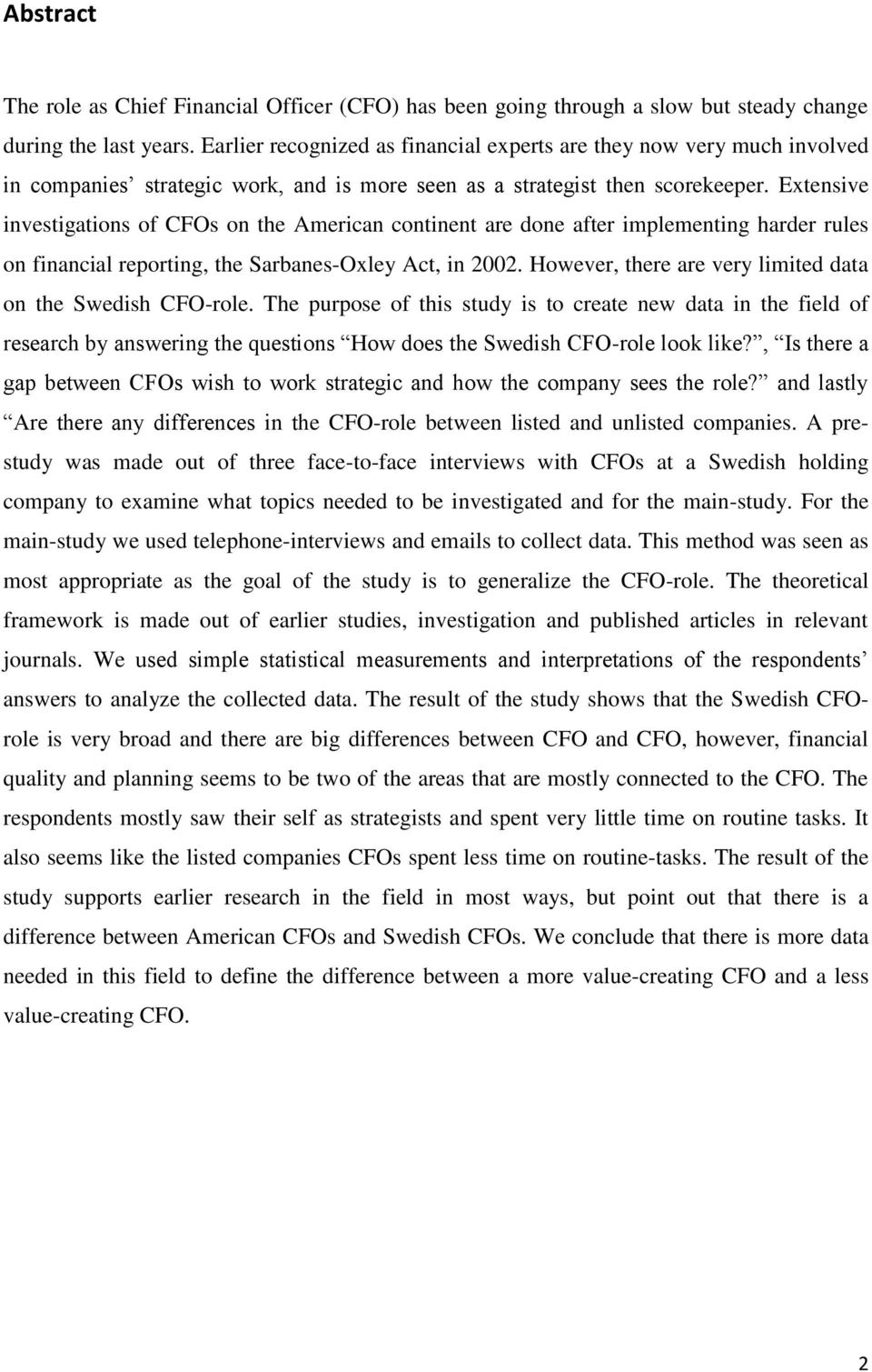 Extensive investigations of CFOs on the American continent are done after implementing harder rules on financial reporting, the Sarbanes-Oxley Act, in 2002.