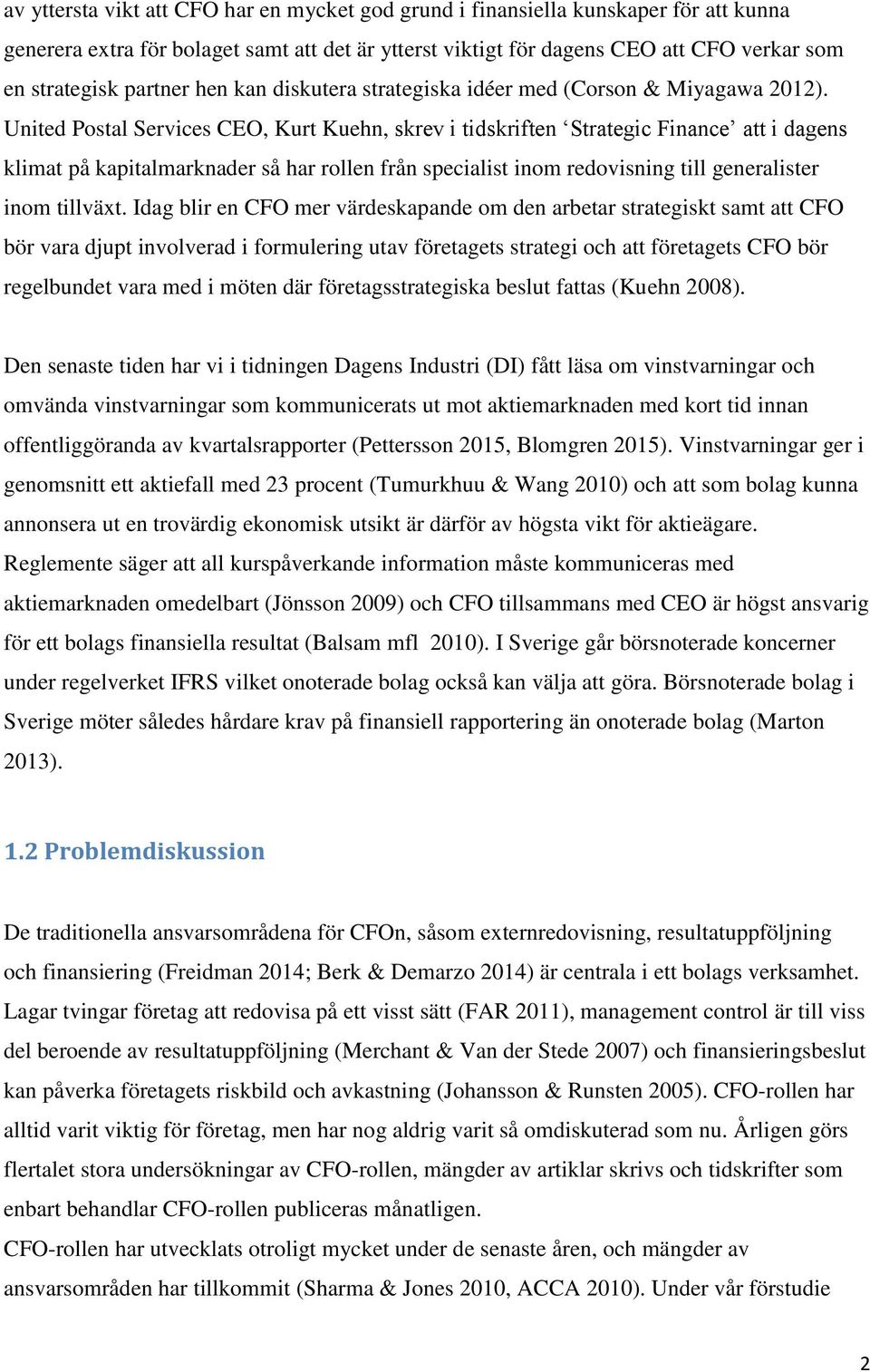 United Postal Services CEO, Kurt Kuehn, skrev i tidskriften Strategic Finance att i dagens klimat på kapitalmarknader så har rollen från specialist inom redovisning till generalister inom tillväxt.