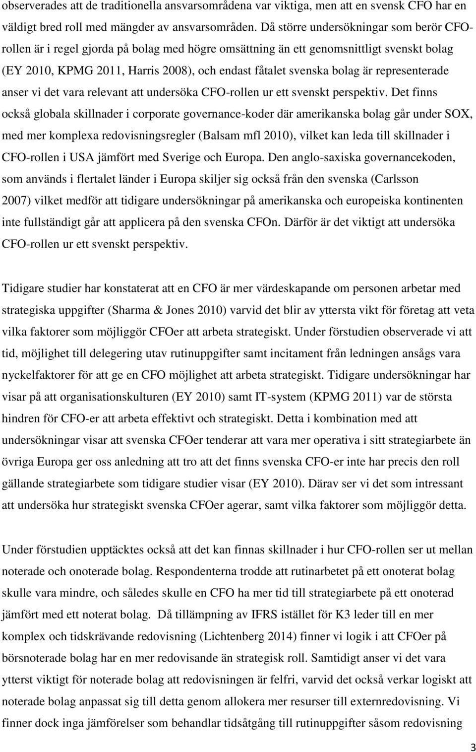 representerade anser vi det vara relevant att undersöka CFO-rollen ur ett svenskt perspektiv.