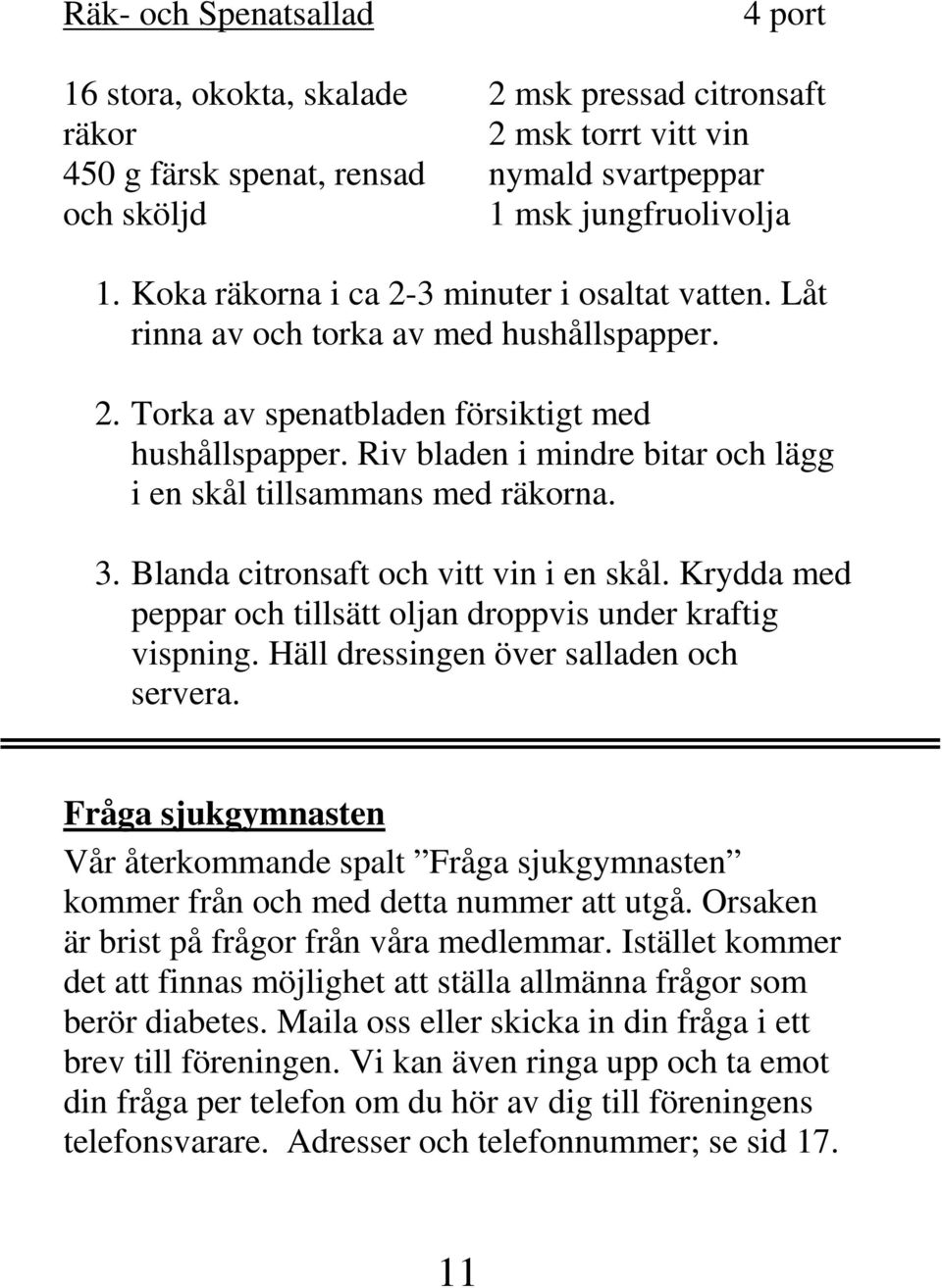 Riv bladen i mindre bitar och lägg i en skål tillsammans med räkorna. 3. Blanda citronsaft och vitt vin i en skål. Krydda med peppar och tillsätt oljan droppvis under kraftig vispning.