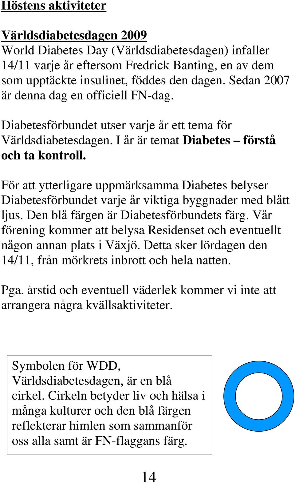 För att ytterligare uppmärksamma Diabetes belyser Diabetesförbundet varje år viktiga byggnader med blått ljus. Den blå färgen är Diabetesförbundets färg.