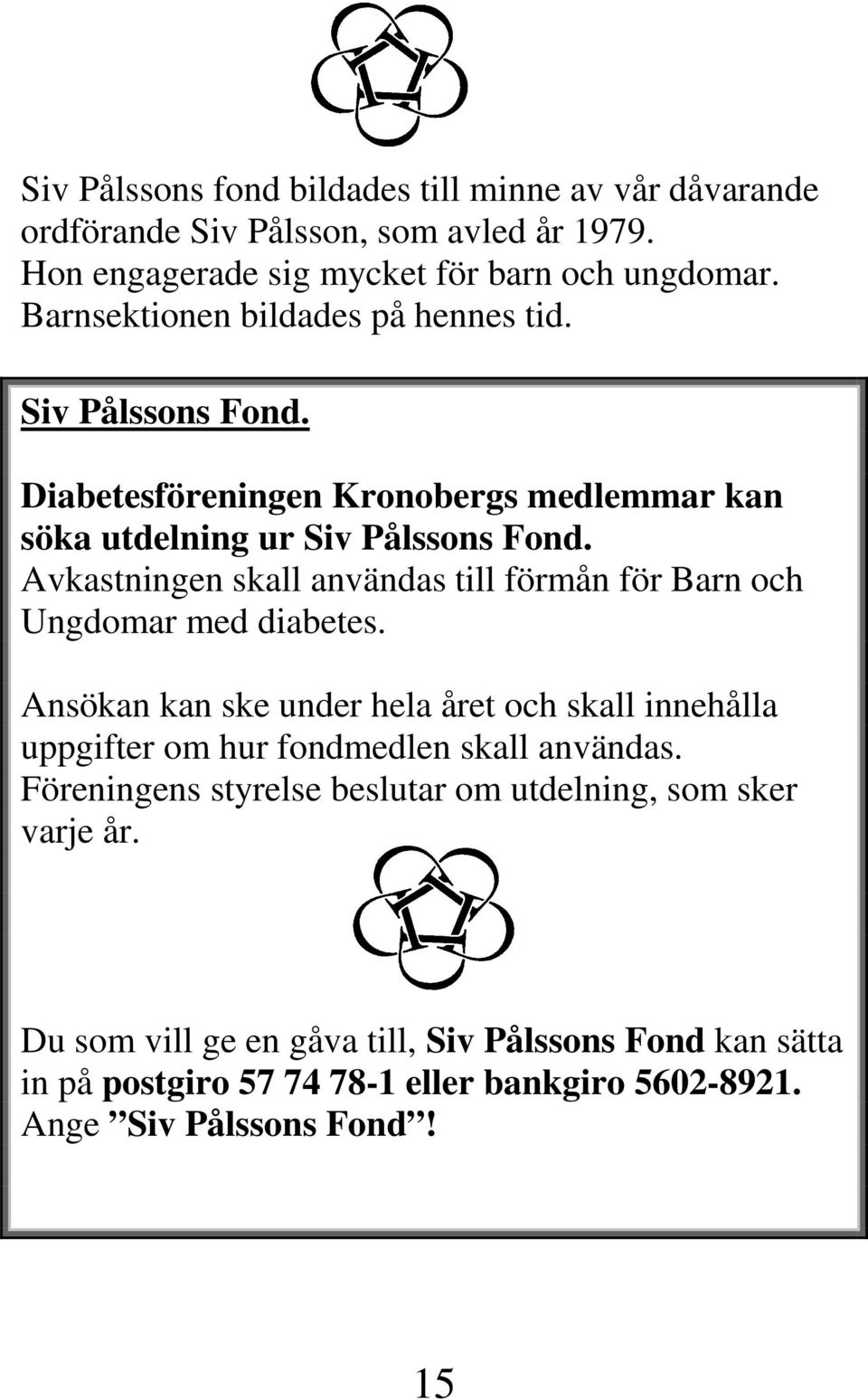 Avkastningen skall användas till förmån för Barn och Ungdomar med diabetes.