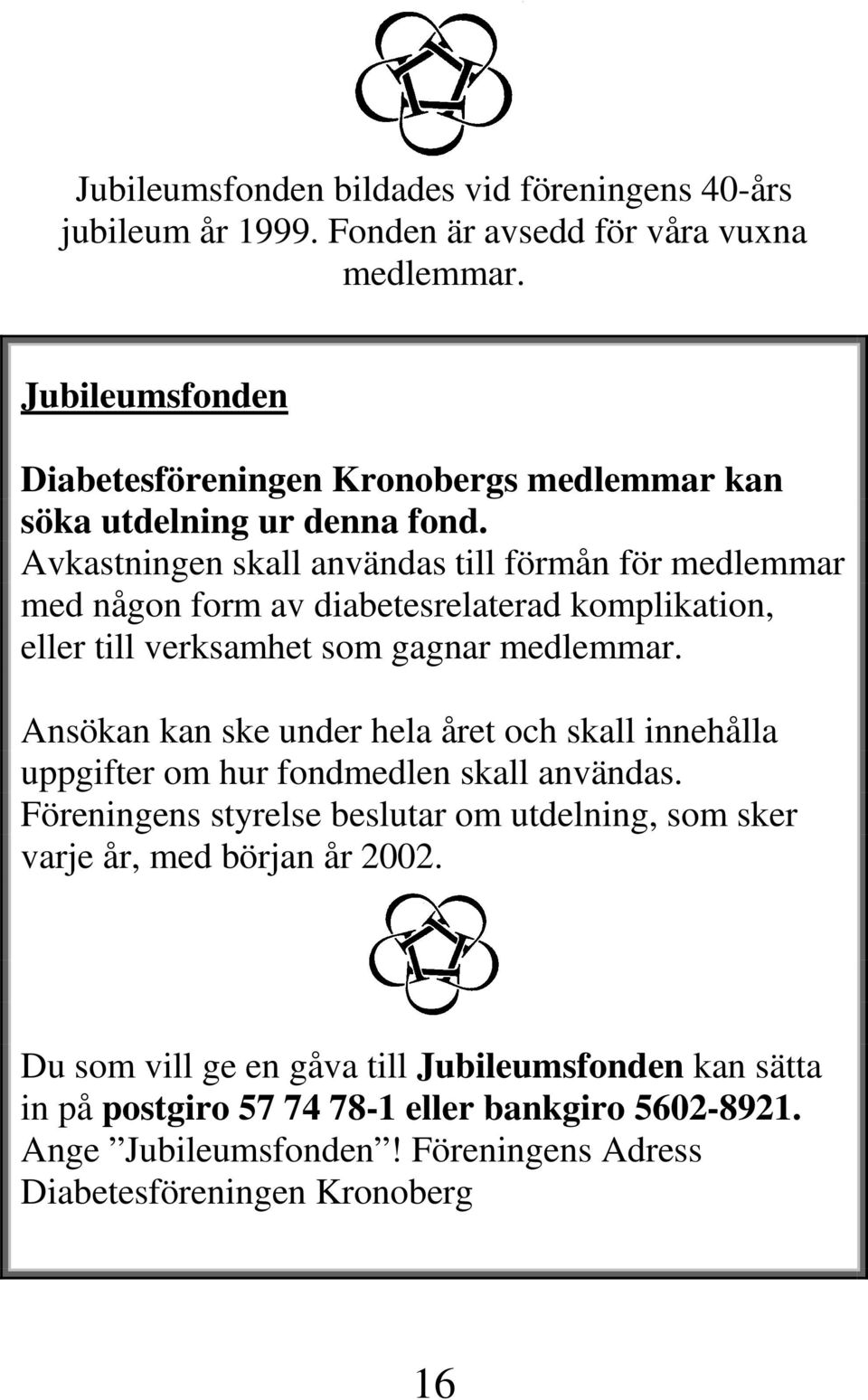 Avkastningen skall användas till förmån för medlemmar med någon form av diabetesrelaterad komplikation, eller till verksamhet som gagnar medlemmar.