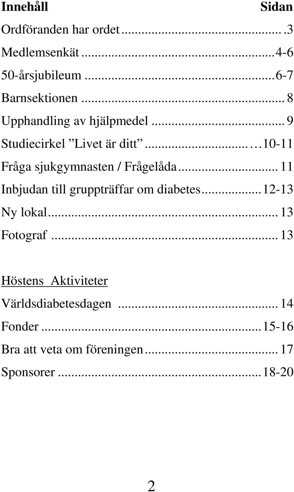.. 10-11 Fråga sjukgymnasten / Frågelåda... 11 Inbjudan till gruppträffar om diabetes.