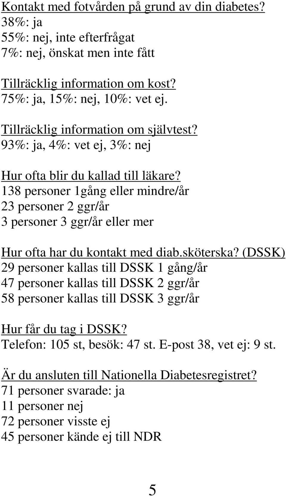 138 personer 1gång eller mindre/år 23 personer 2 ggr/år 3 personer 3 ggr/år eller mer Hur ofta har du kontakt med diab.sköterska?