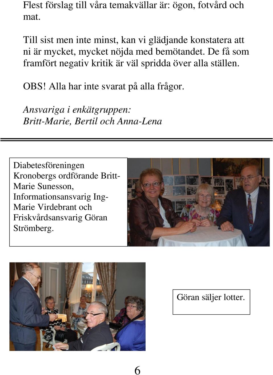 De få som framfört negativ kritik är väl spridda över alla ställen. OBS! Alla har inte svarat på alla frågor.