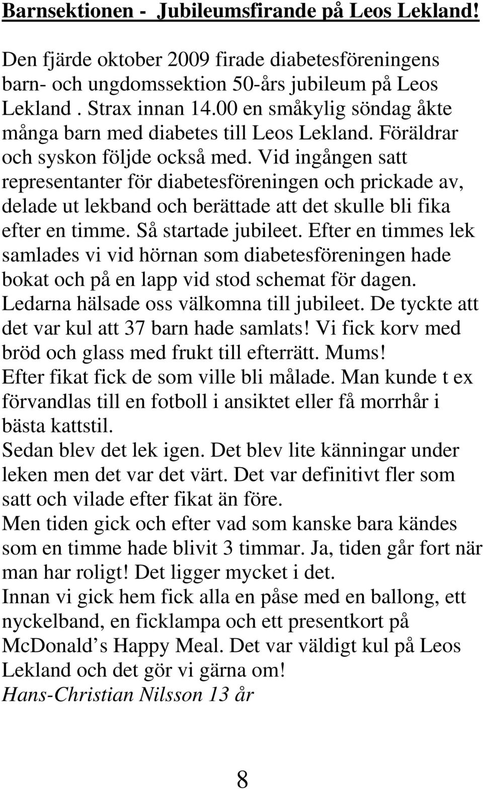 Vid ingången satt representanter för diabetesföreningen och prickade av, delade ut lekband och berättade att det skulle bli fika efter en timme. Så startade jubileet.