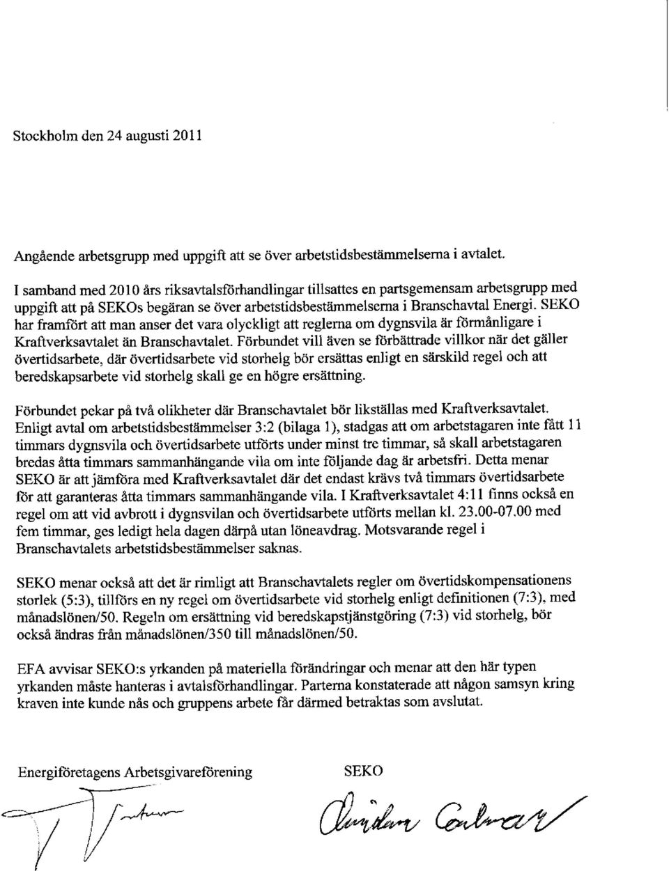 SEK0 har framfort att man anser det vara olyckligt att reglerna om dygnsvila är formånligare i Kraftverksavtalet än Branschavtalet.