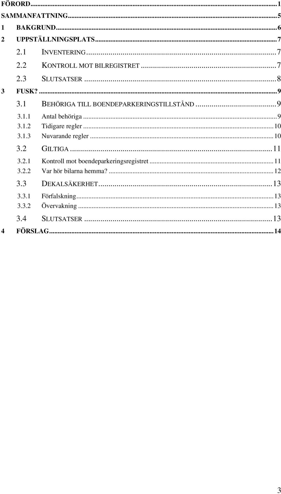 .. 10 3.1.3 Nuvarande regler... 10 3.2 GILTIGA... 11 3.2.1 Kontroll mot boendeparkeringsregistret... 11 3.2.2 Var hör bilarna hemma?