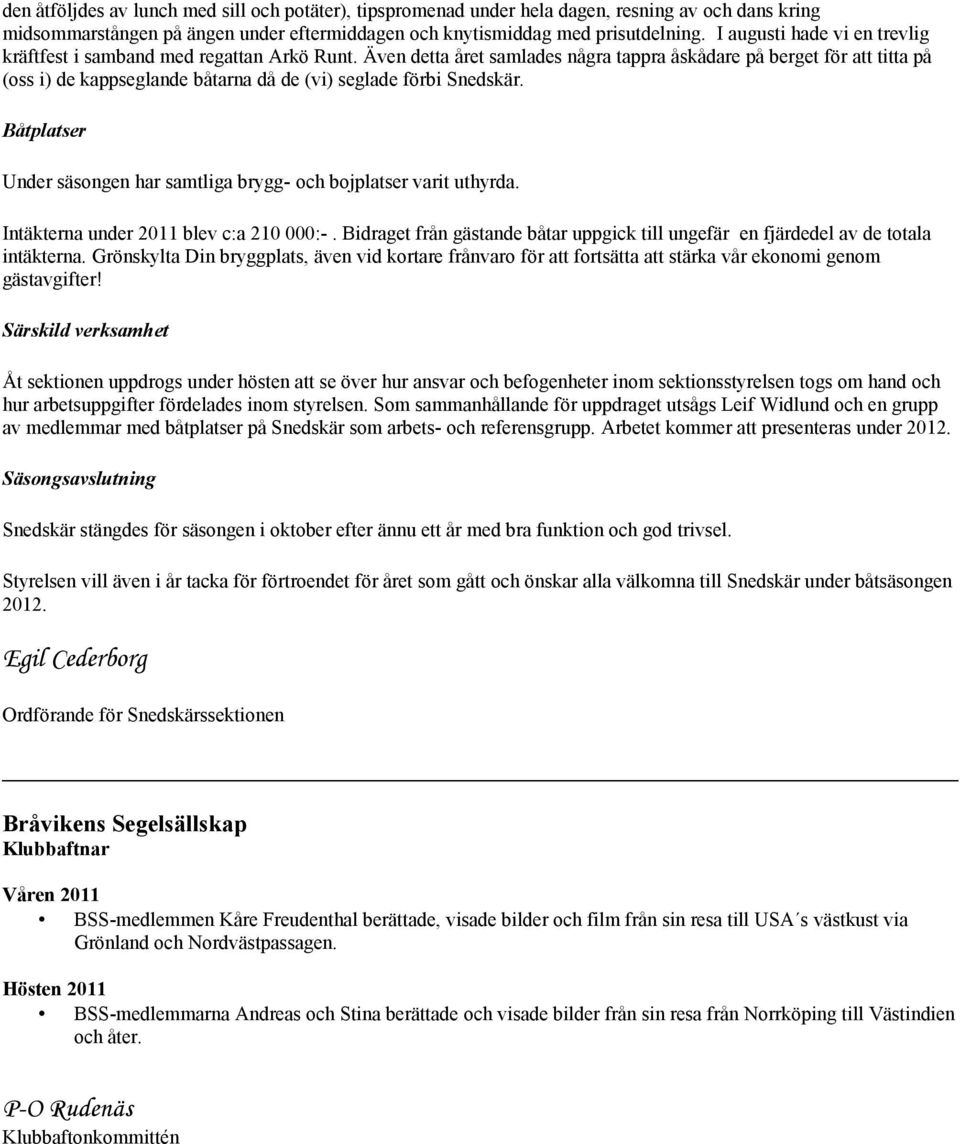 Även detta året samlades några tappra åskådare på berget för att titta på (oss i) de kappseglande båtarna då de (vi) seglade förbi Snedskär.