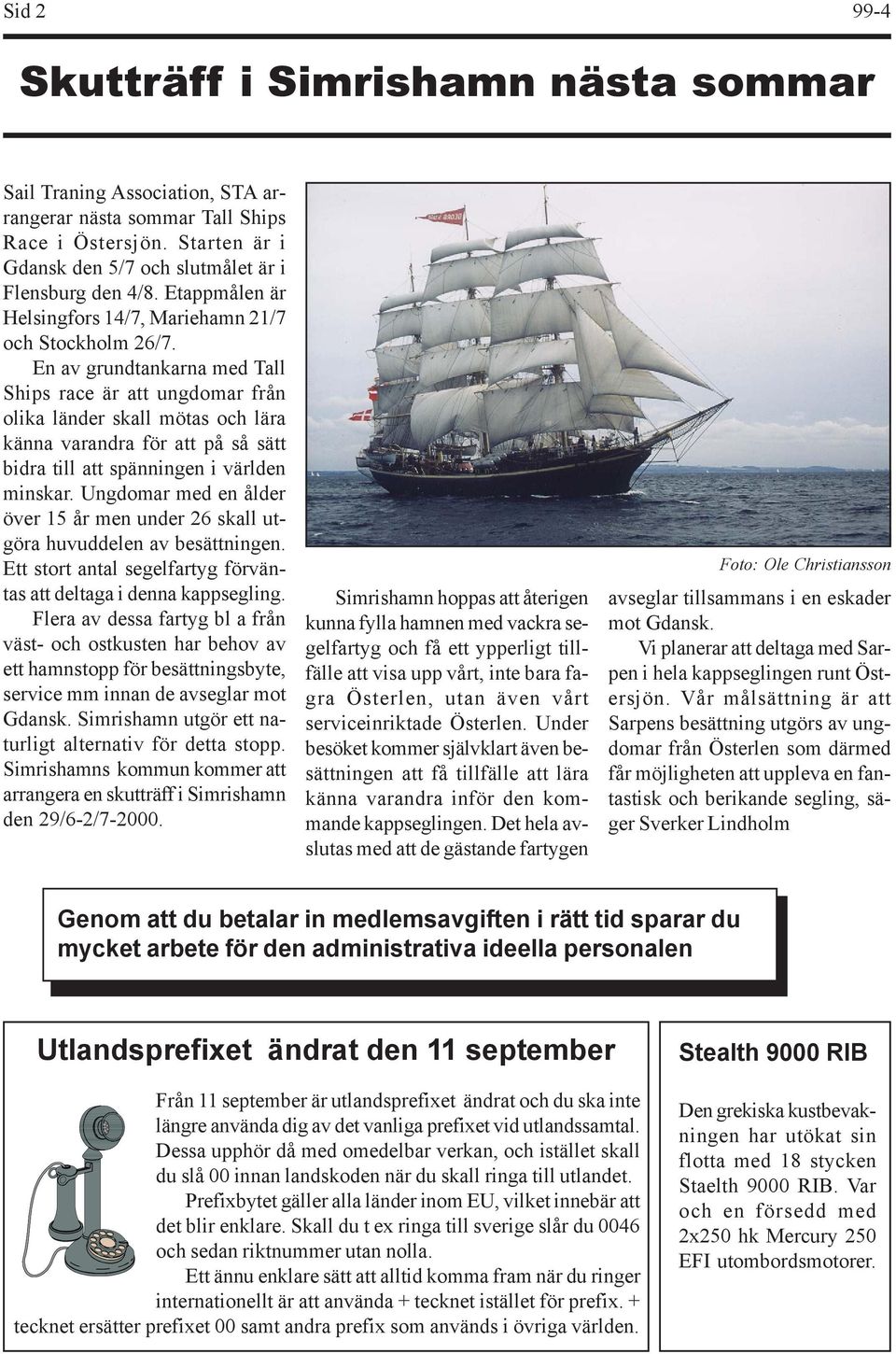 En av grundtankarna med Tall Ships race är att ungdomar från olika länder skall mötas och lära känna varandra för att på så sätt bidra till att spänningen i världen minskar.