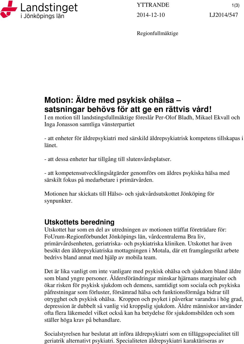 tillskapas i länet. - att dessa enheter har tillgång till slutenvårdsplatser. - att kompetensutvecklingsåtgärder genomförs om äldres psykiska hälsa med särskilt fokus på medarbetare i primärvården.