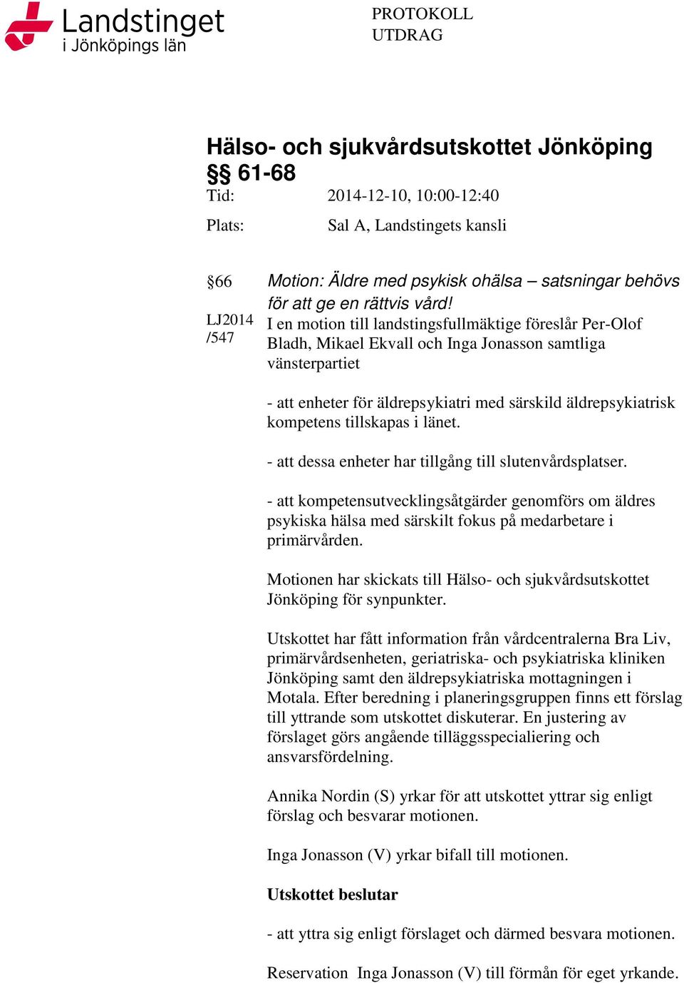 I en motion till landstingsfullmäktige föreslår Per-Olof Bladh, Mikael Ekvall och Inga Jonasson samtliga vänsterpartiet - att enheter för äldrepsykiatri med särskild äldrepsykiatrisk kompetens