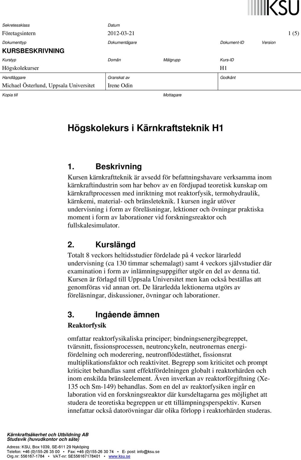 Beskrivning Kursen kärnkraftteknik är avsedd för befattningshavare verksamma inom kärnkraftindustrin som har behov av en fördjupad teoretisk kunskap om kärnkraftprocessen med inriktning mot