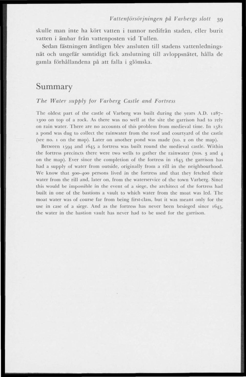 Summary The Water supply for Varberg Castle and Fortress The oldest part of the castle of Varberg was built during the years A.D. 1287-1300 on top of a rock.