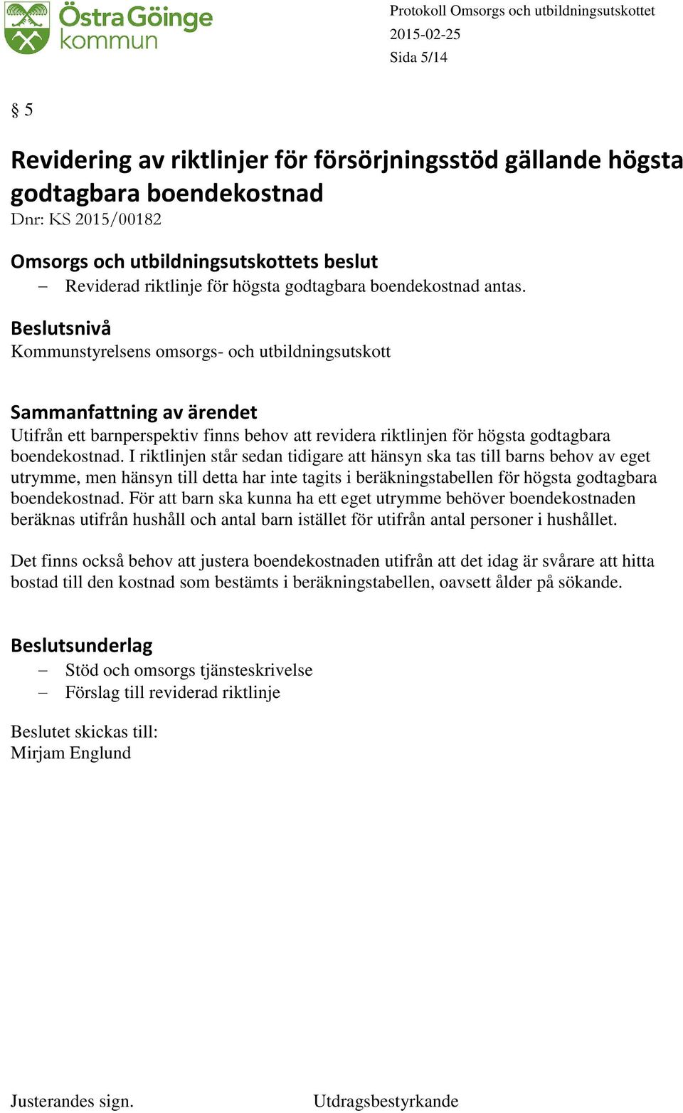 I riktlinjen står sedan tidigare att hänsyn ska tas till barns behov av eget utrymme, men hänsyn till detta har inte tagits i beräkningstabellen för högsta godtagbara boendekostnad.