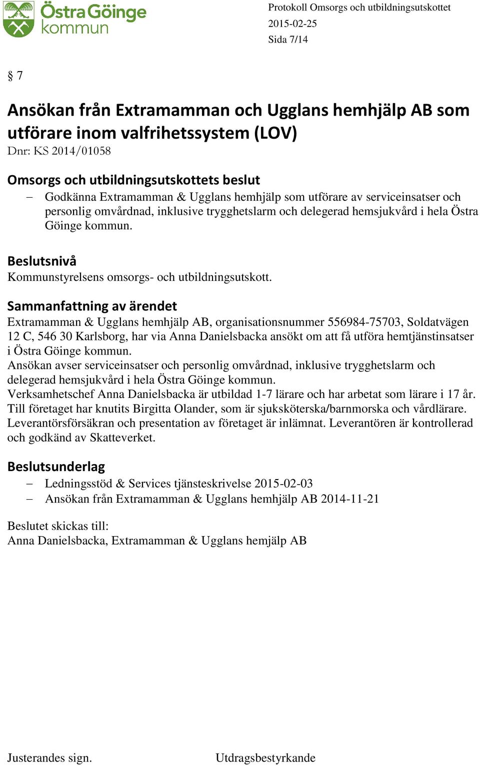 Extramamman & Ugglans hemhjälp AB, organisationsnummer 556984-75703, Soldatvägen 12 C, 546 30 Karlsborg, har via Anna Danielsbacka ansökt om att få utföra hemtjänstinsatser i Östra Göinge kommun.