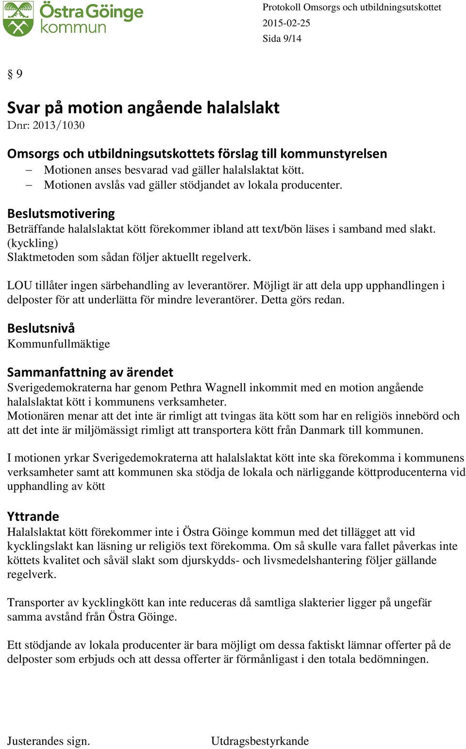 (kyckling) Slaktmetoden som sådan följer aktuellt regelverk. LOU tillåter ingen särbehandling av leverantörer.