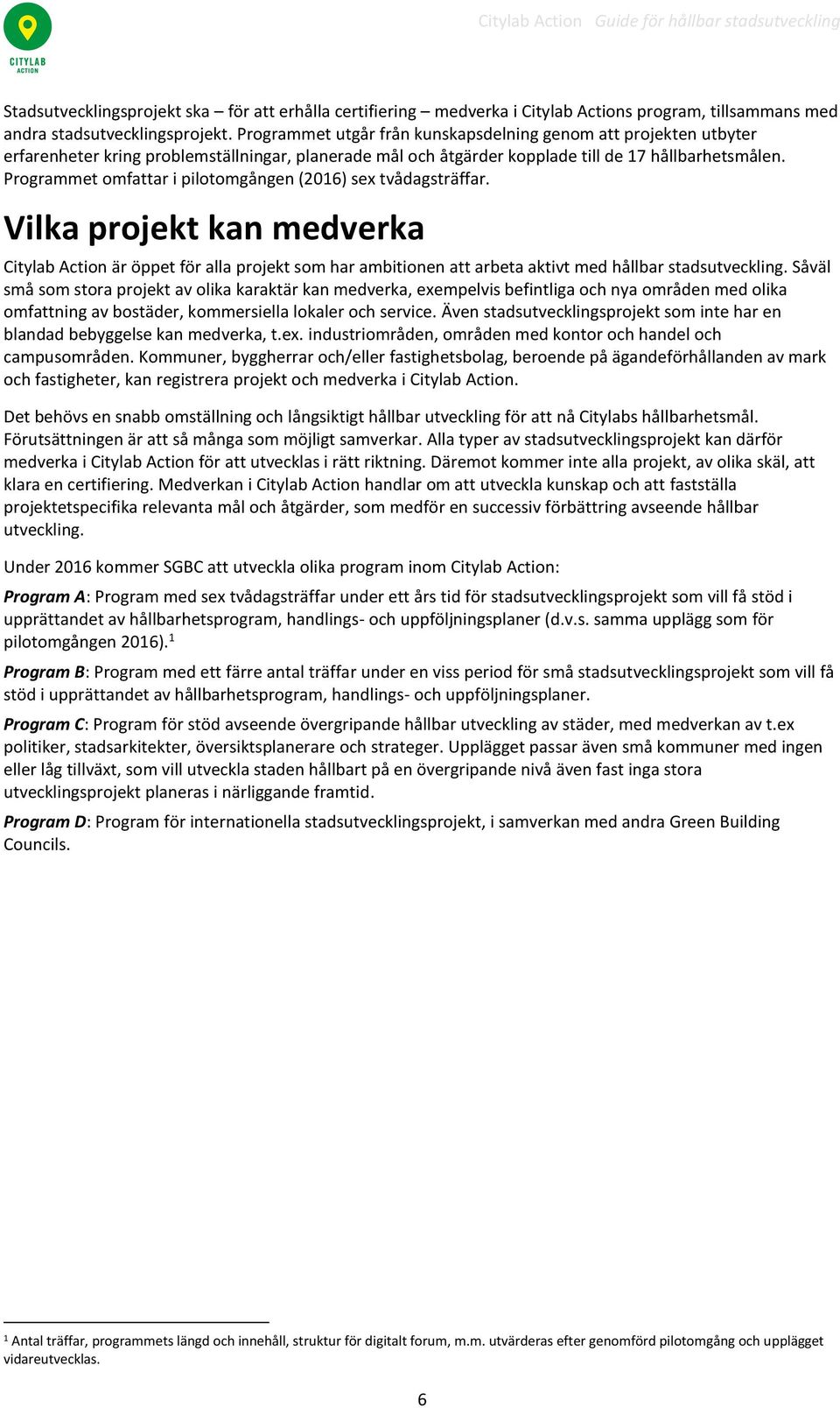 Programmet omfattar i pilotomgången (2016) sex tvådagsträffar. Vilka projekt kan medverka Citylab Action är öppet för alla projekt som har ambitionen att arbeta aktivt med hållbar stadsutveckling.