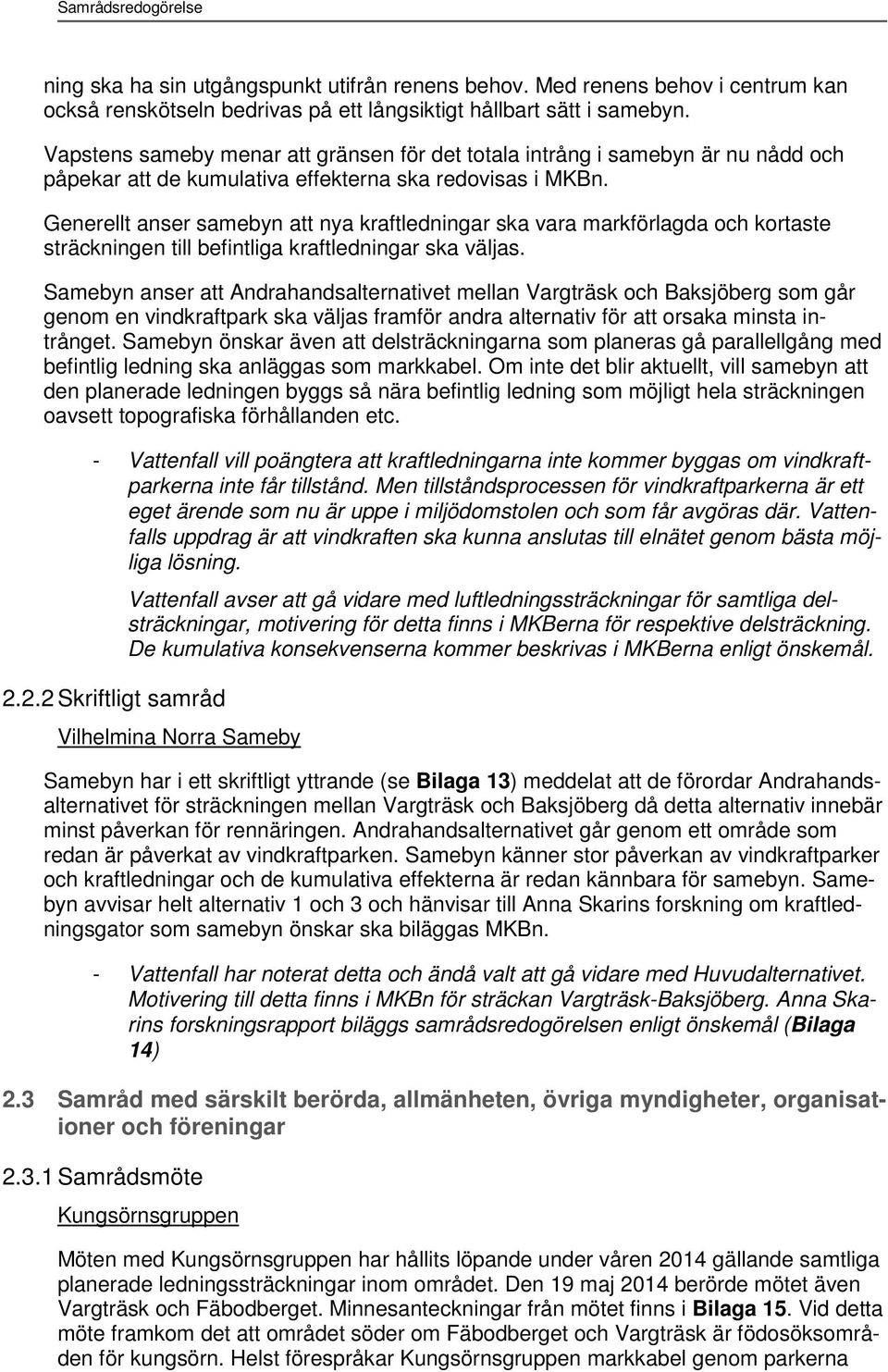 Generellt anser samebyn att nya kraftledningar ska vara markförlagda och kortaste sträckningen till befintliga kraftledningar ska väljas.