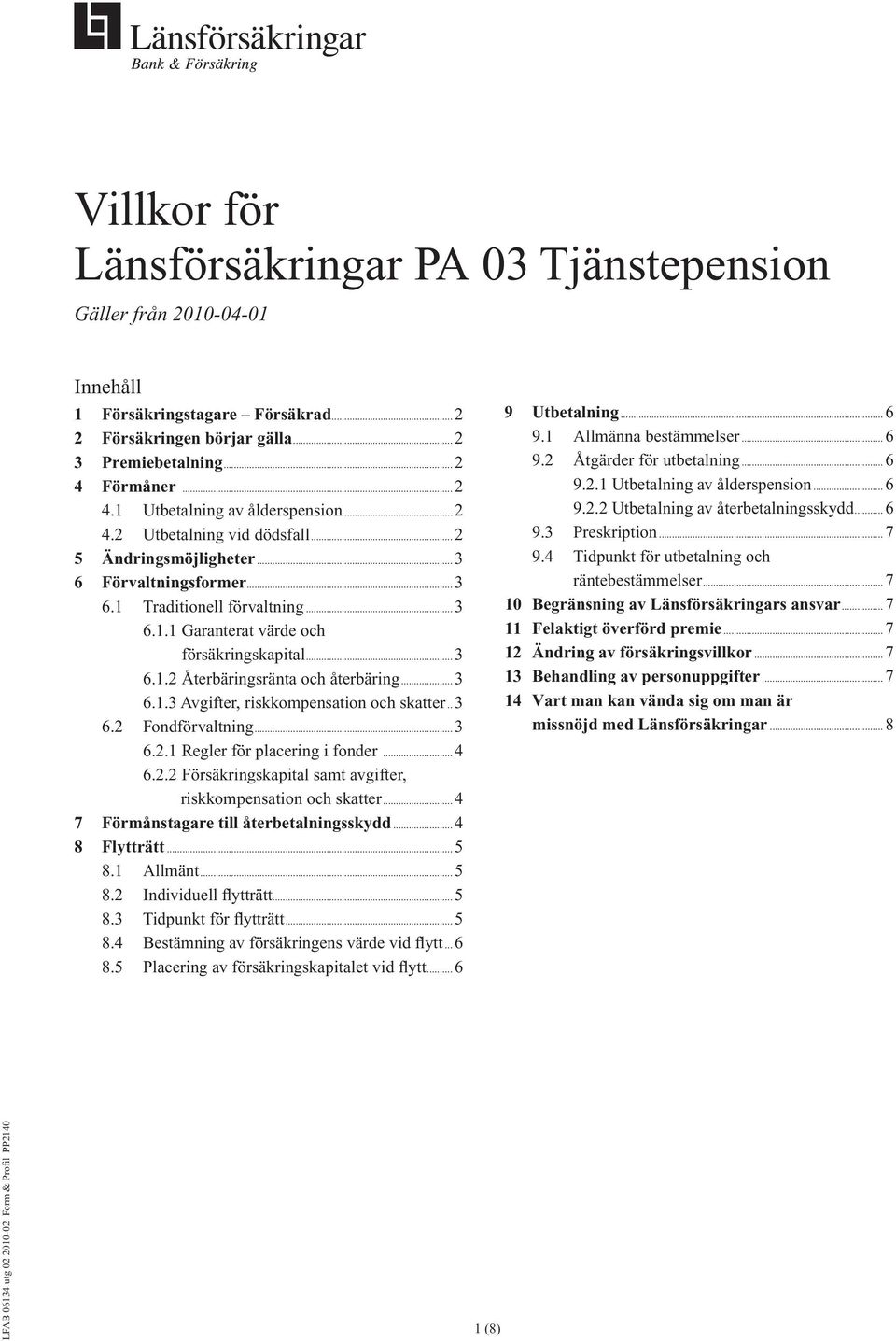 .. 3 6.1.2 Återbäringsränta och återbäring... 3 6.1.3 Avgifter, riskkompensation och skatter... 3 6.2 Fondförvaltning... 3 6.2.1 Regler för placering i fonder... 4 6.2.2 Försäkringskapital samt avgifter, riskkompensation och skatter.