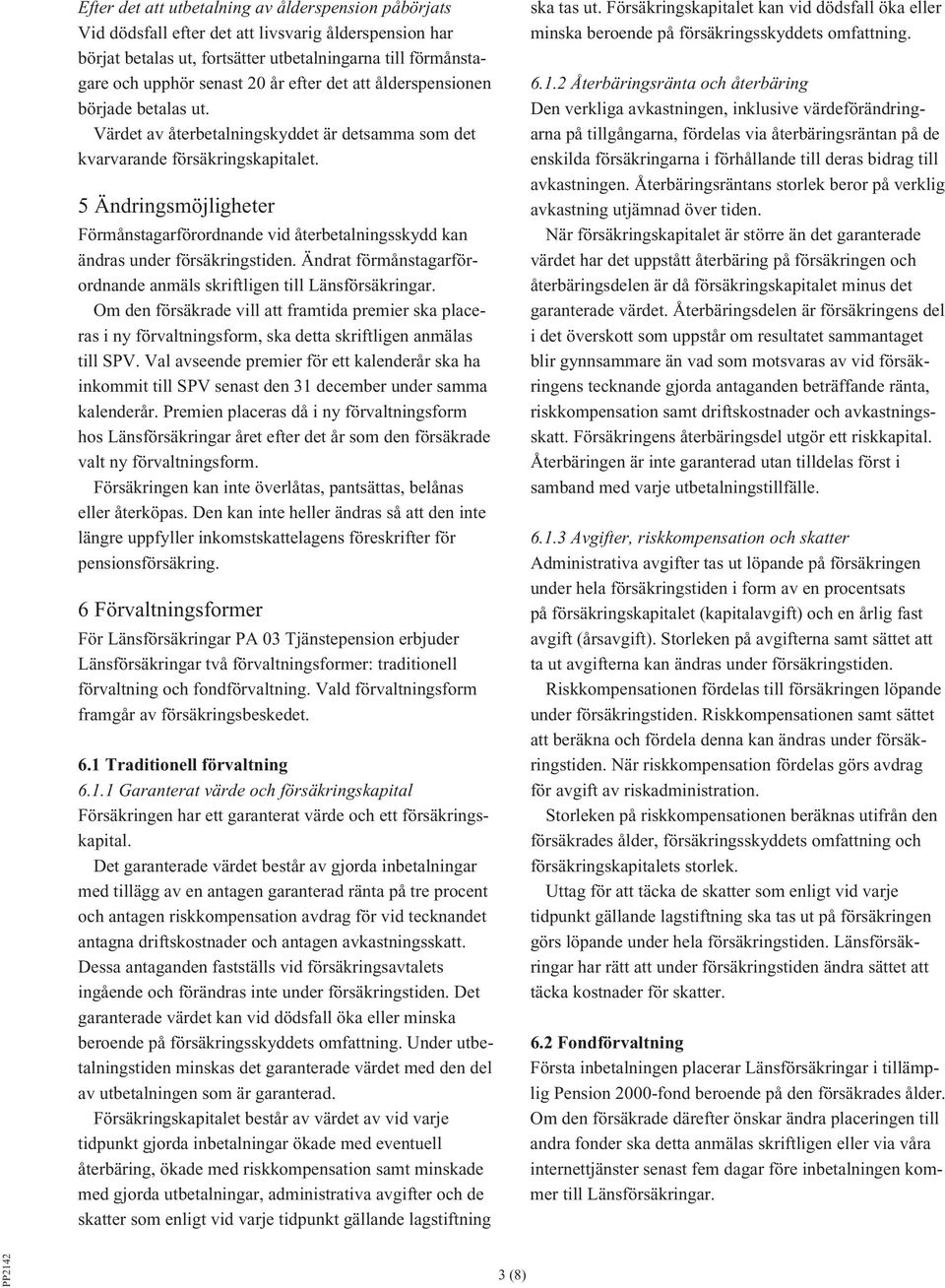 5 Ändringsmöjligheter Förmånstagarförordnande vid återbetalningsskydd kan ändras under försäkringstiden. Ändrat förmånstagarförordnande anmäls skriftligen till Länsförsäkringar.