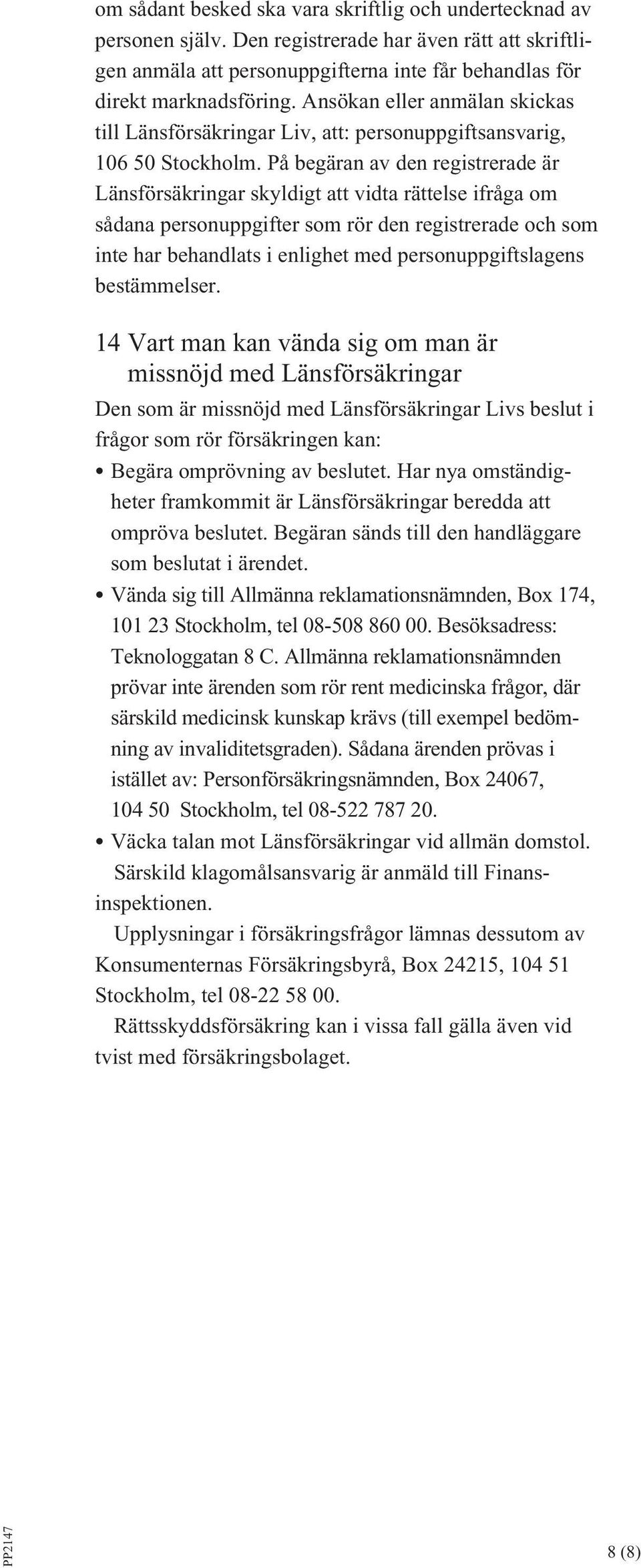 På begäran av den registrerade är Länsförsäkringar skyldigt att vidta rättelse ifråga om sådana personuppgifter som rör den registrerade och som inte har behandlats i enlighet med