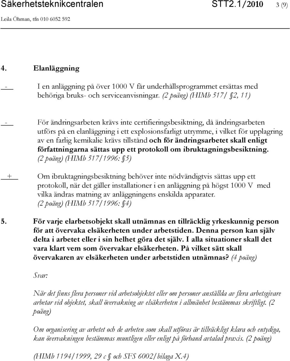 farlig kemikalie krävs tillstånd och för ändringsarbetet skall enligt författningarna sättas upp ett protokoll om ibruktagningsbesiktning.
