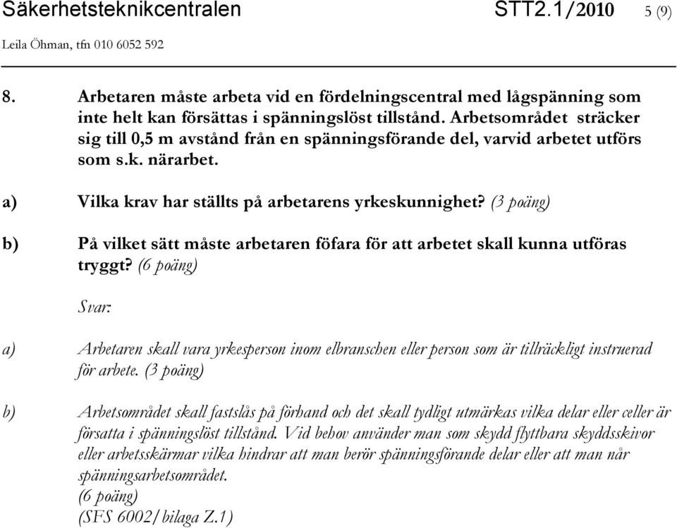 (3 poäng) b) På vilket sätt måste arbetaren föfara för att arbetet skall kunna utföras tryggt?