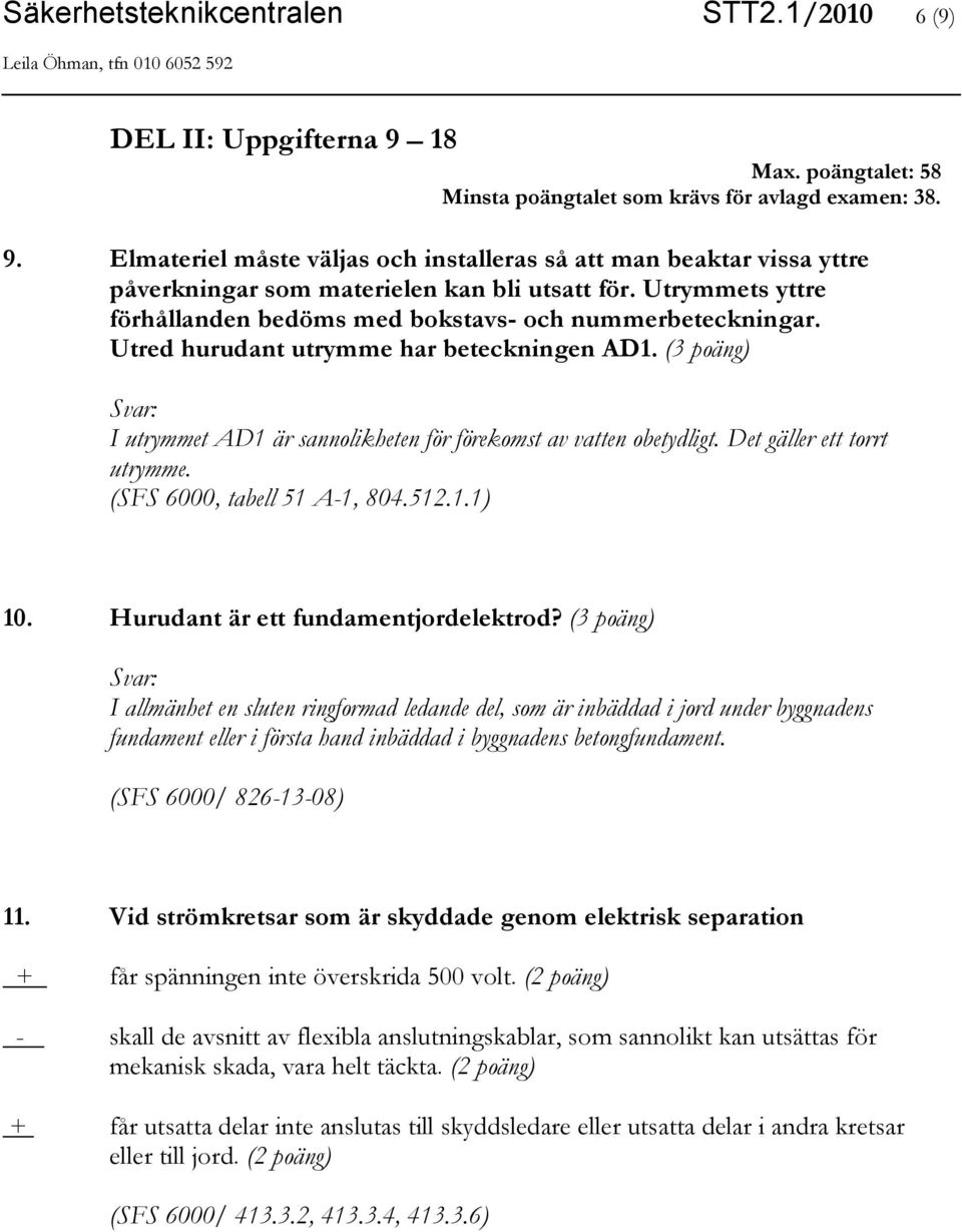 Det gäller ett torrt utrymme. (SFS 6000, tabell 51 A-1, 804.512.1.1) 10. Hurudant är ett fundamentjordelektrod?