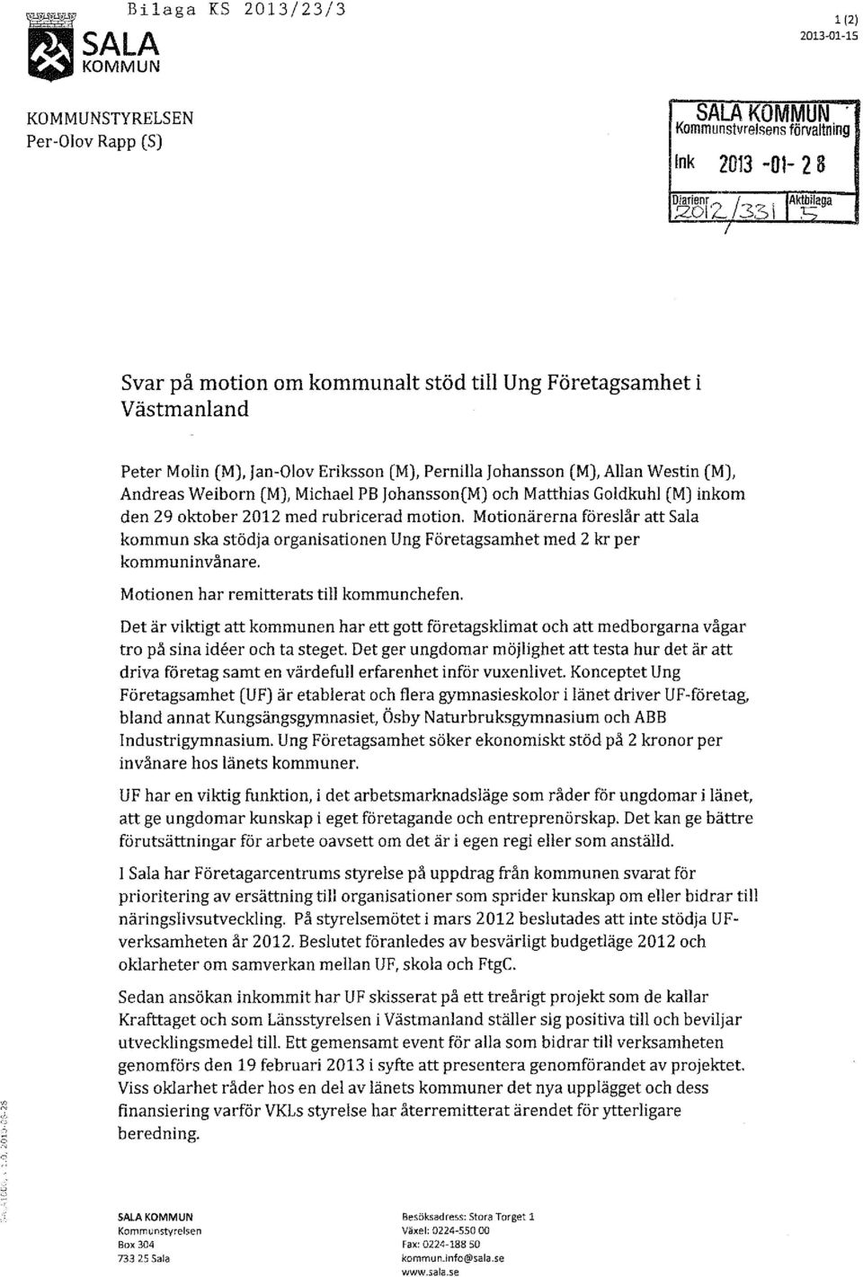 29 oktober 2012 med rubricerad motion. Motionärerna föreslår att Sala kommun ska stödja organisationen Ung Företagsamhet med 2 kr per kommuninvånare. Motionen har remitterats till kommun chefen.