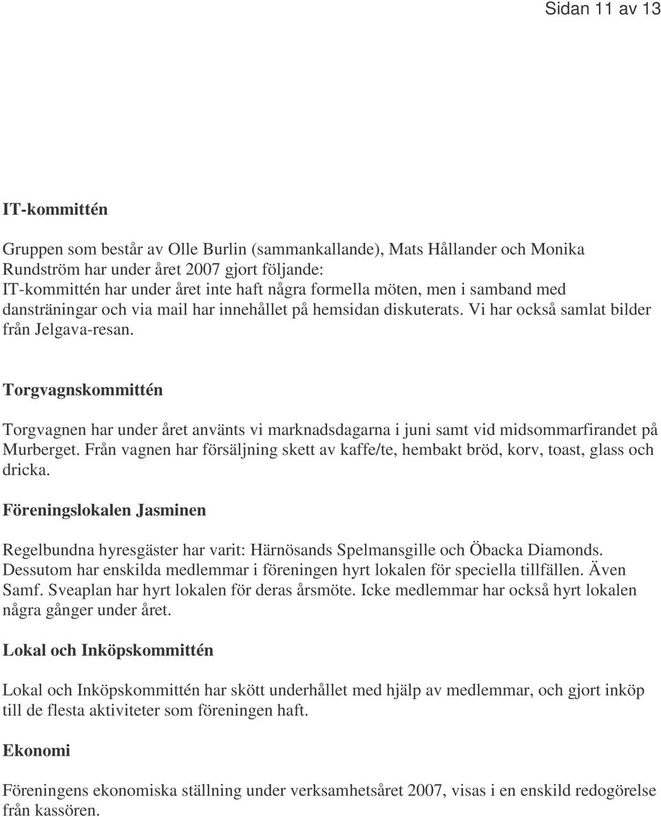 Torgvagnskommittén Torgvagnen har under året använts vi marknadsdagarna i juni samt vid midsommarfirandet på Murberget.