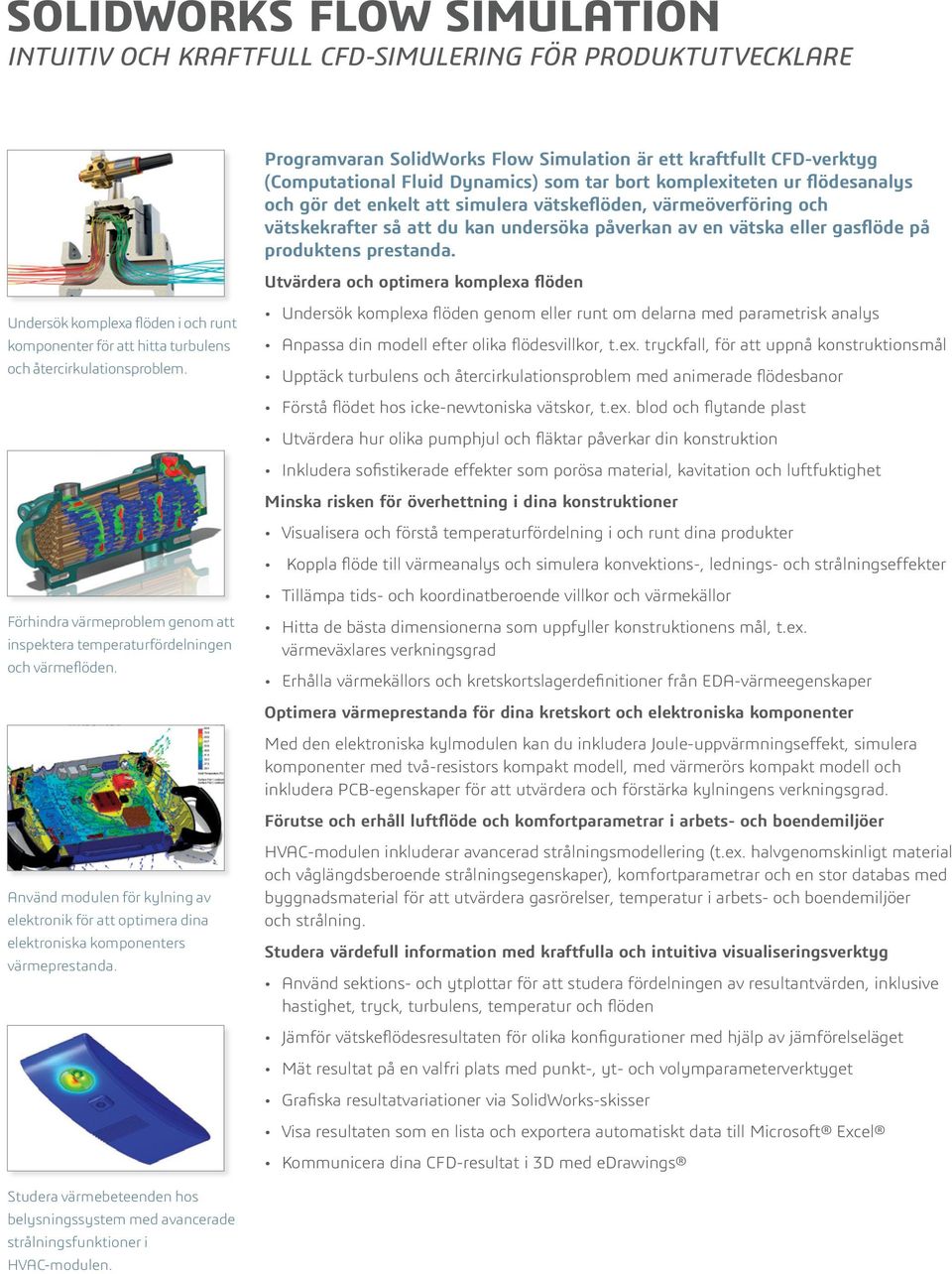 Utvärdera och optimera komplexa flöden Undersök komplexa flöden i och runt komponenter för att hitta turbulens och återcirkulationsproblem.