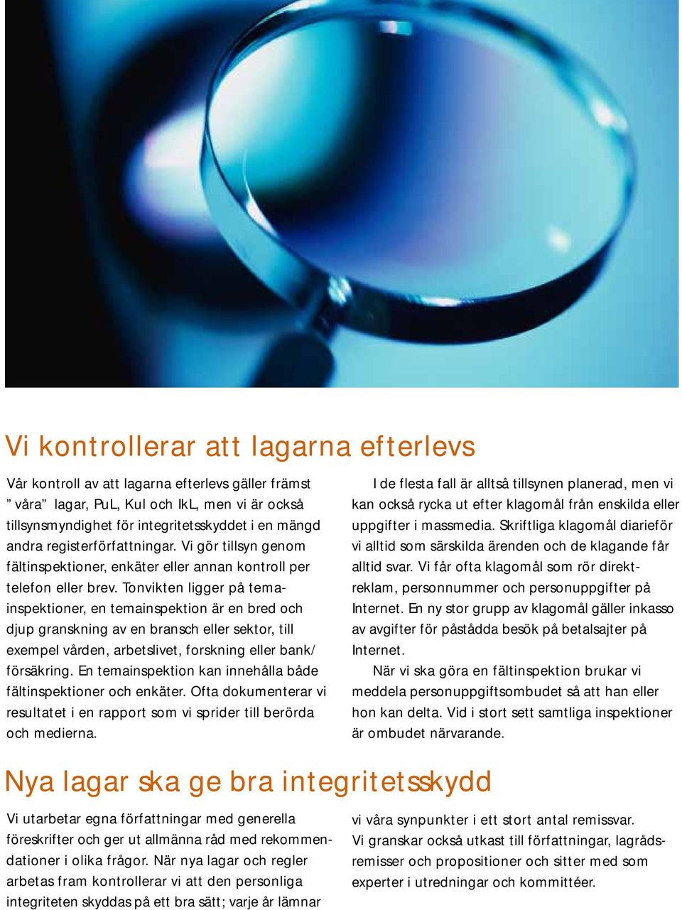Tonvikten ligger på temainspektioner, en temainspektion är en bred och djup granskning av en bransch eller sektor, till exempel vården, arbetslivet, forskning eller bank/ försäkring.