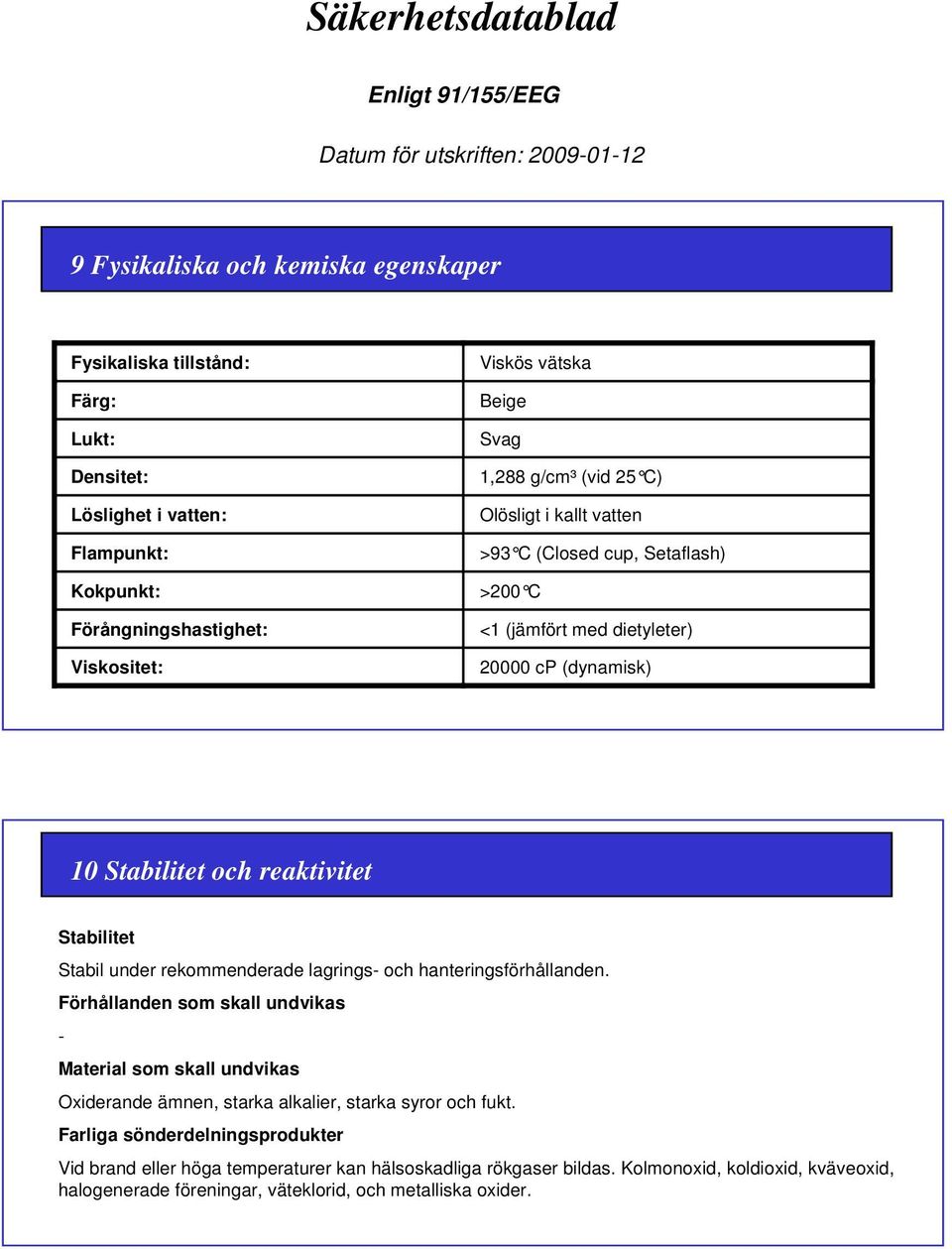 under rekommenderade lagrings- och hanteringsförhållanden. Förhållanden som skall undvikas - Material som skall undvikas Oxiderande ämnen, starka alkalier, starka syror och fukt.