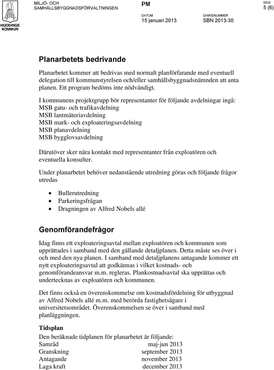 I kommunens projektgrupp bör representanter för följande avdelningar ingå: MSB gatu- och trafikavdelning MSB lantmäteriavdelning MSB mark- och exploateringsavdelning MSB planavdelning MSB