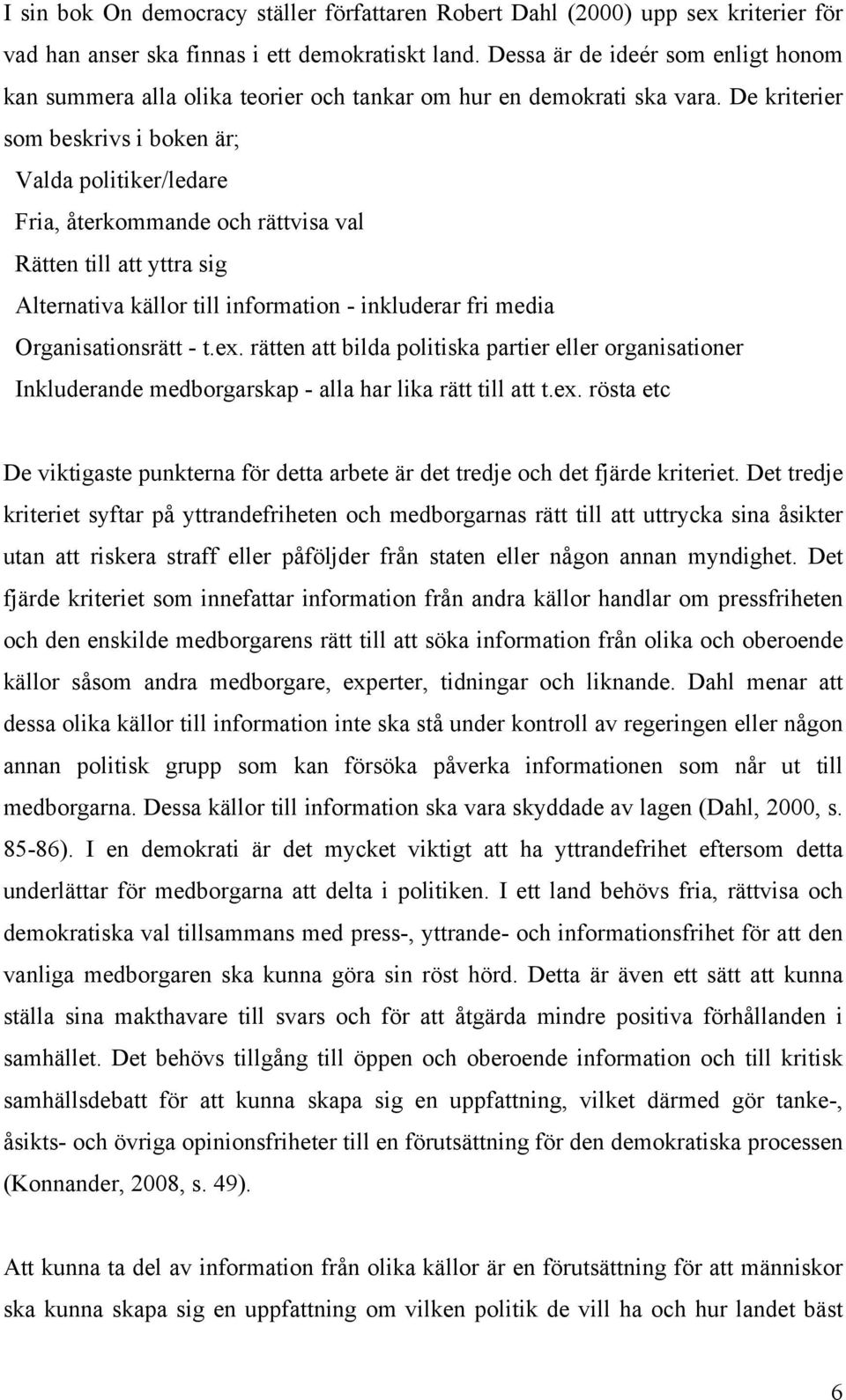 De kriterier som beskrivs i boken är; Valda politiker/ledare Fria, återkommande och rättvisa val Rätten till att yttra sig Alternativa källor till information - inkluderar fri media Organisationsrätt