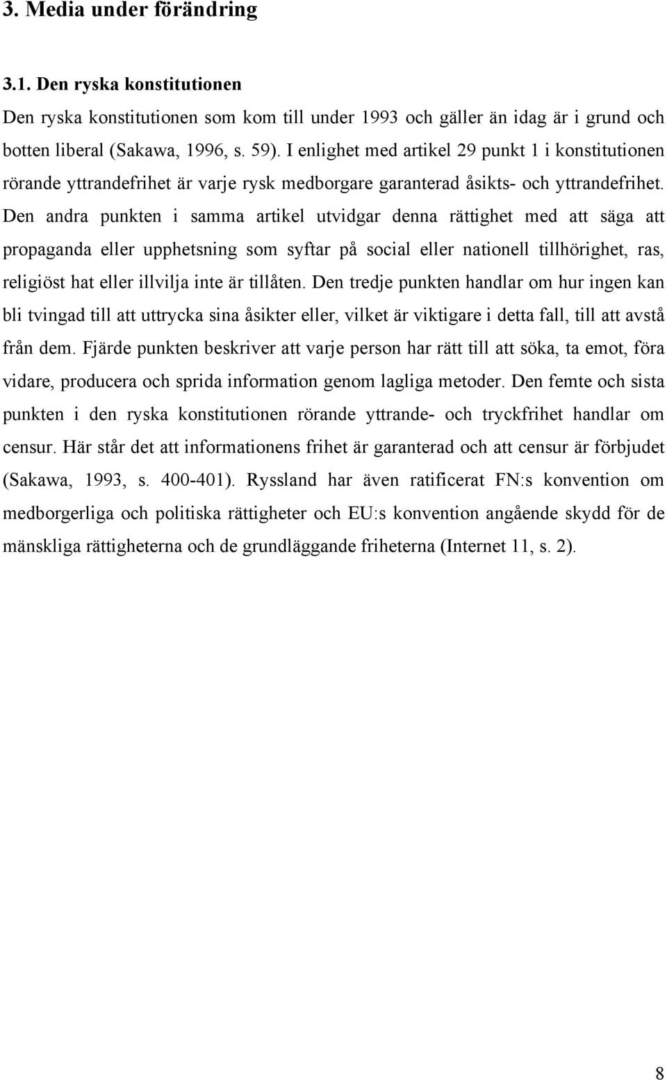 Den andra punkten i samma artikel utvidgar denna rättighet med att säga att propaganda eller upphetsning som syftar på social eller nationell tillhörighet, ras, religiöst hat eller illvilja inte är