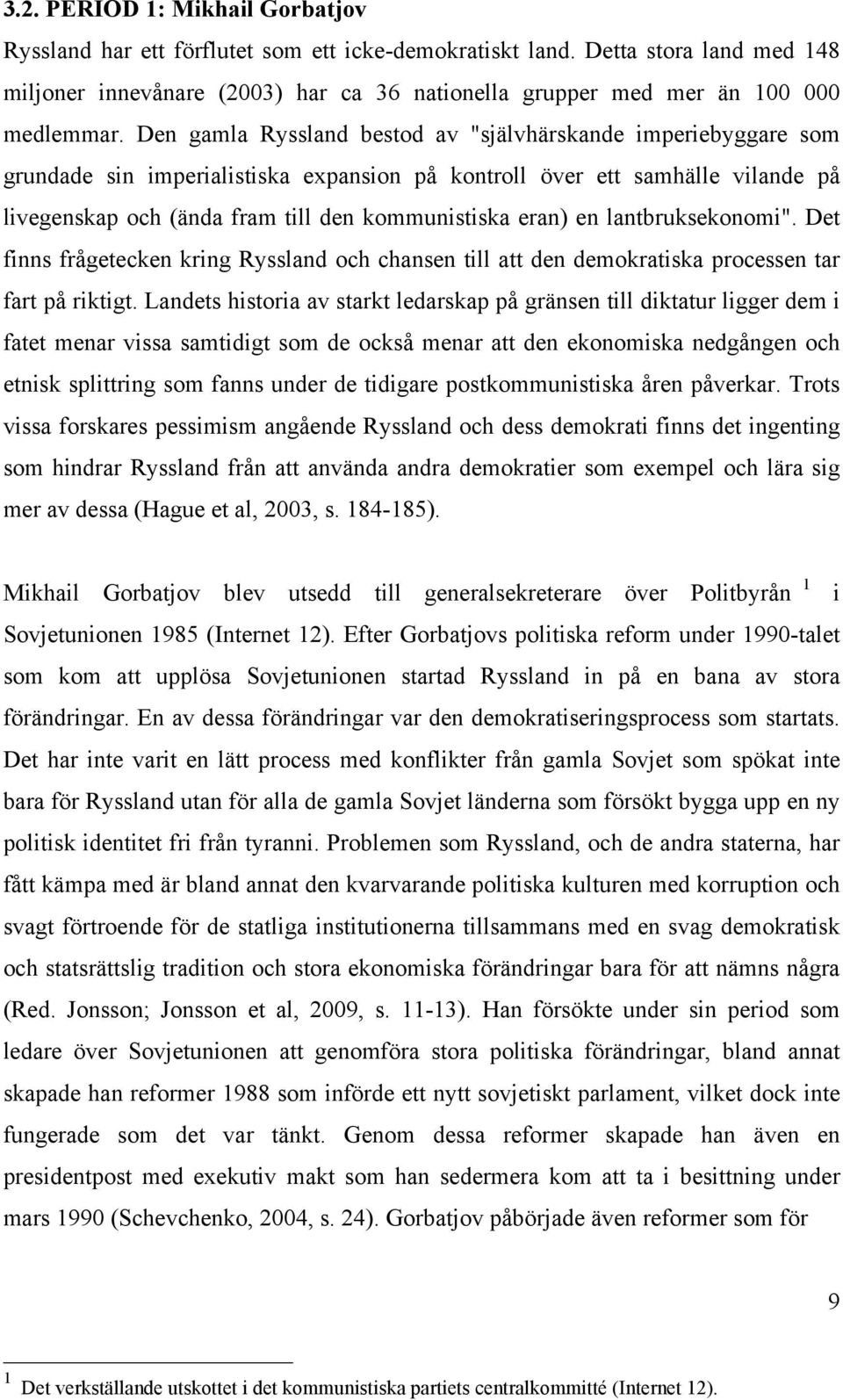 Den gamla Ryssland bestod av "självhärskande imperiebyggare som grundade sin imperialistiska expansion på kontroll över ett samhälle vilande på livegenskap och (ända fram till den kommunistiska eran)