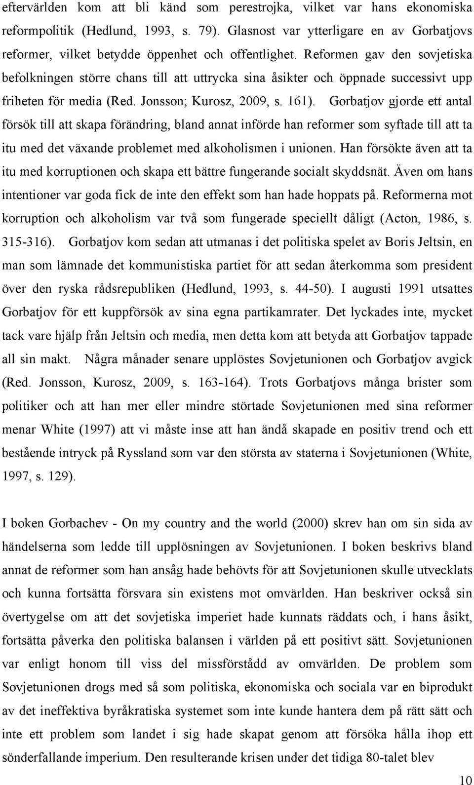 Reformen gav den sovjetiska befolkningen större chans till att uttrycka sina åsikter och öppnade successivt upp friheten för media (Red. Jonsson; Kurosz, 2009, s. 161).