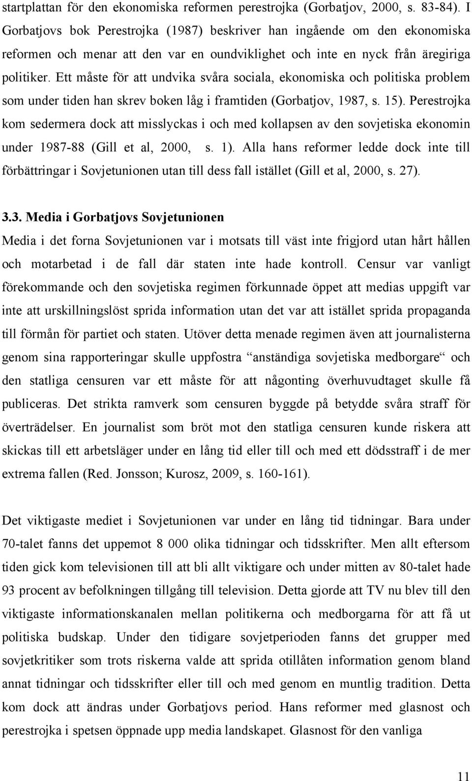 Ett måste för att undvika svåra sociala, ekonomiska och politiska problem som under tiden han skrev boken låg i framtiden (Gorbatjov, 1987, s. 15).