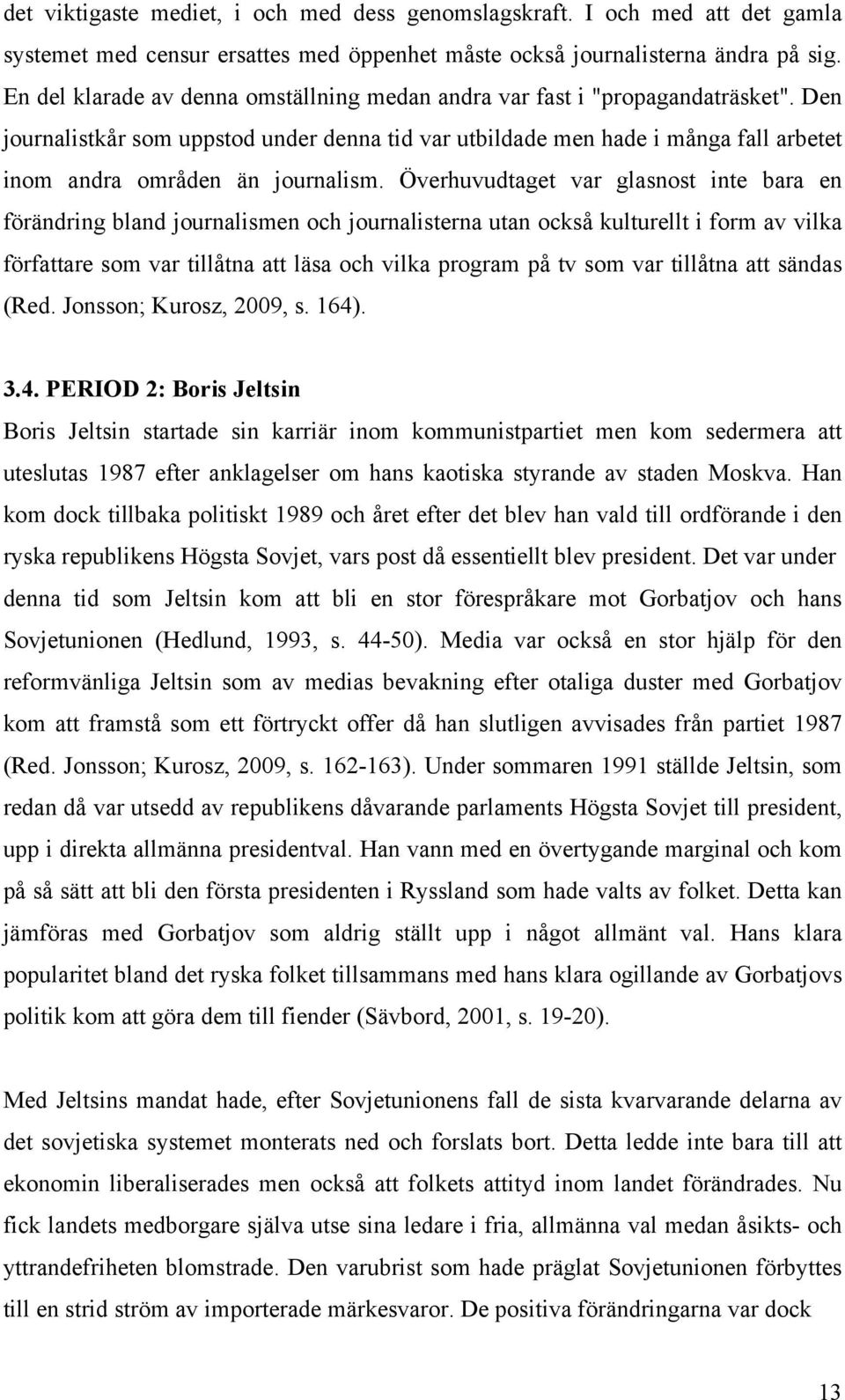 Den journalistkår som uppstod under denna tid var utbildade men hade i många fall arbetet inom andra områden än journalism.