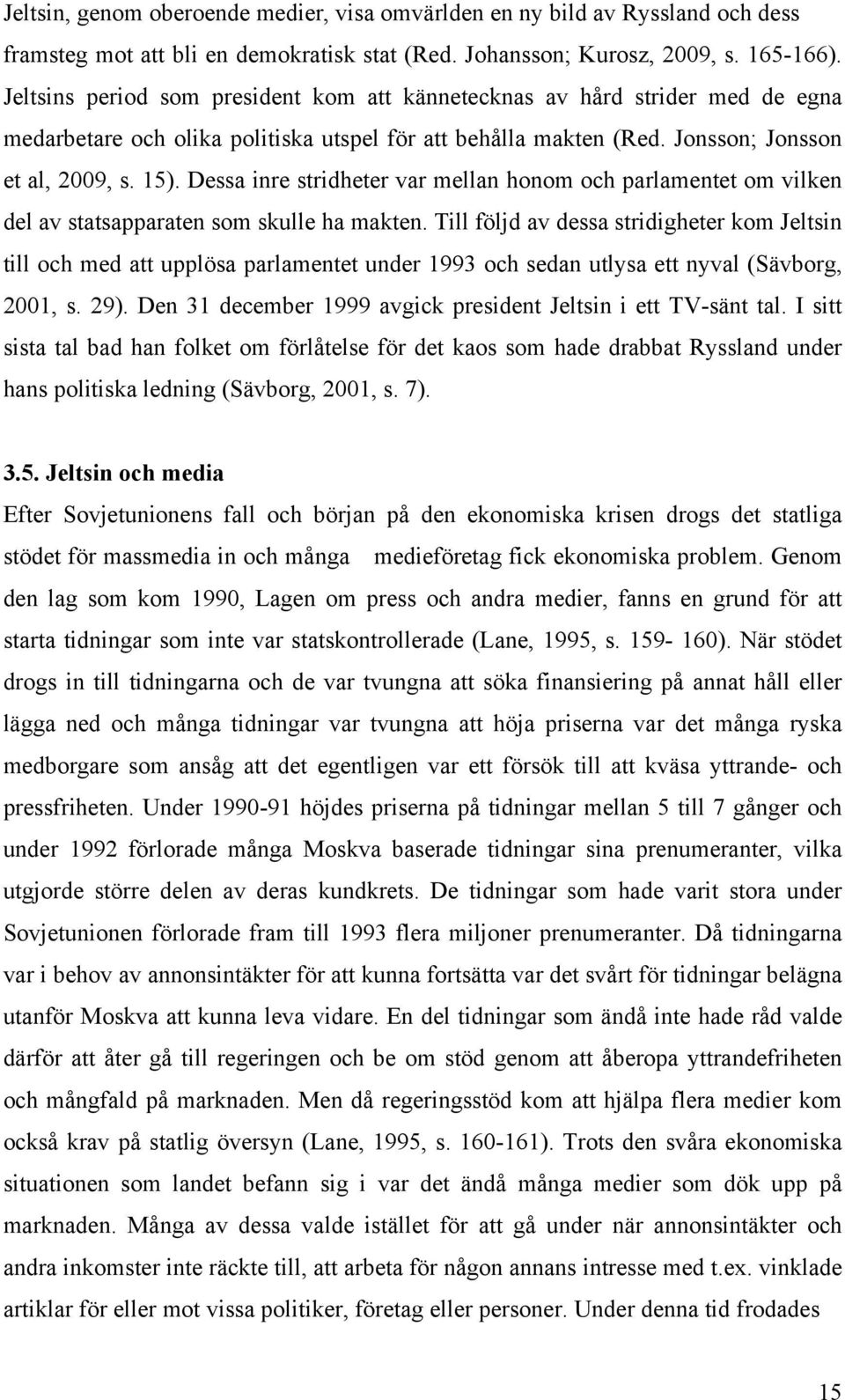 Dessa inre stridheter var mellan honom och parlamentet om vilken del av statsapparaten som skulle ha makten.